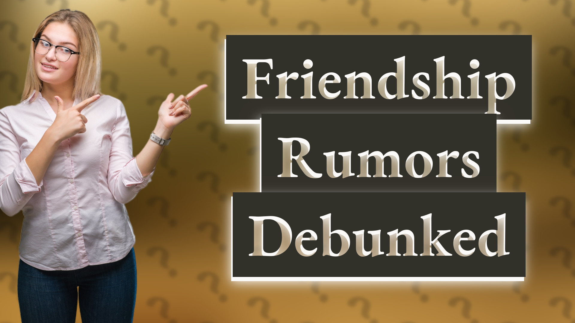 Friendship Rumors Debunked