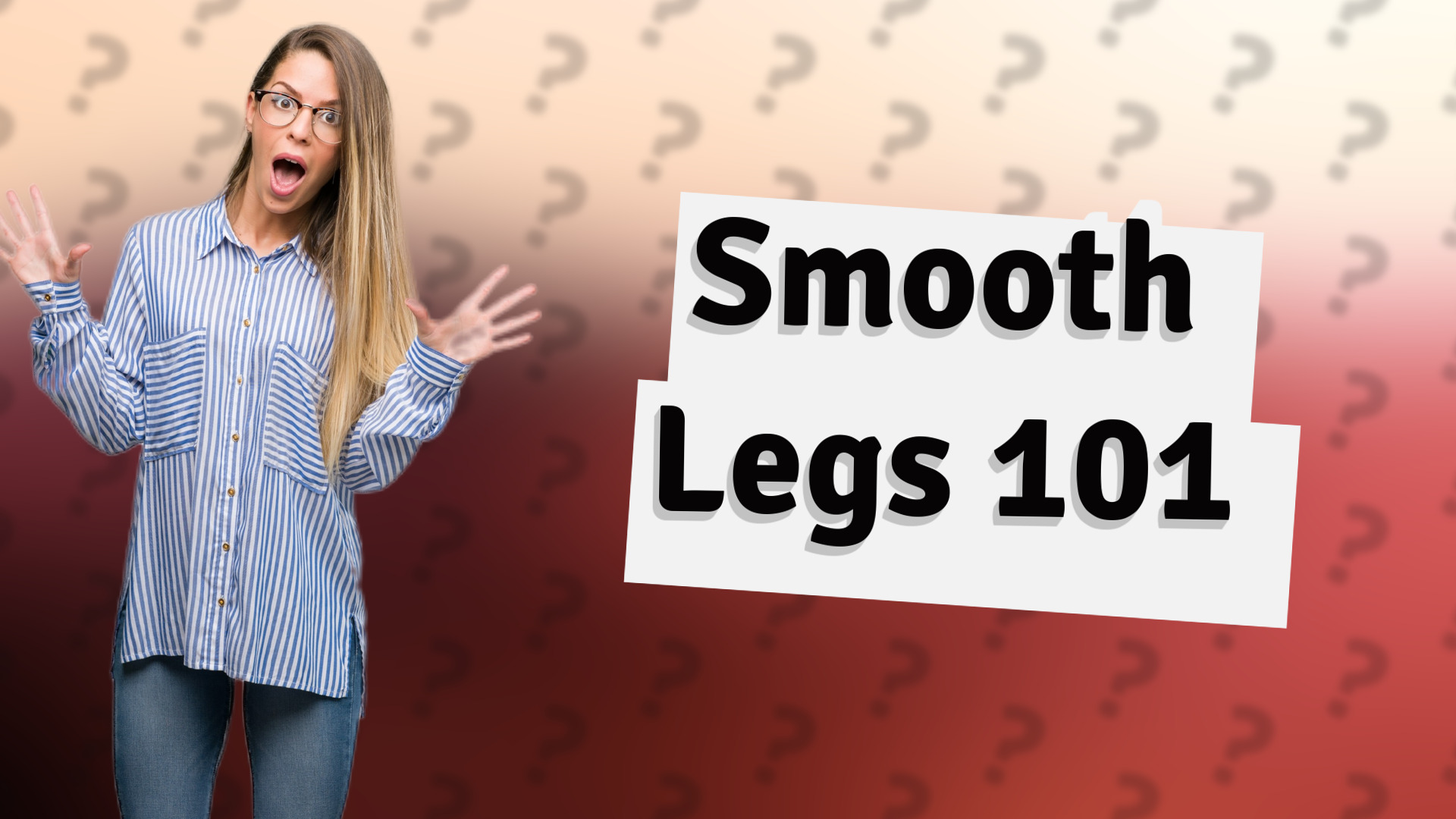 Smooth Legs 101
