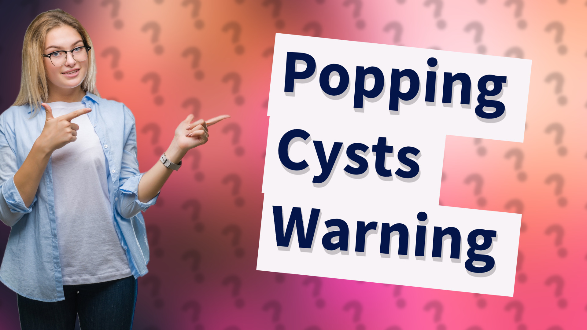 Popping Cysts Warning