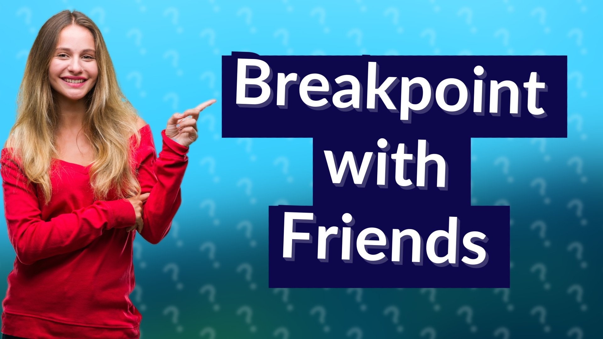 Breakpoint with Friends