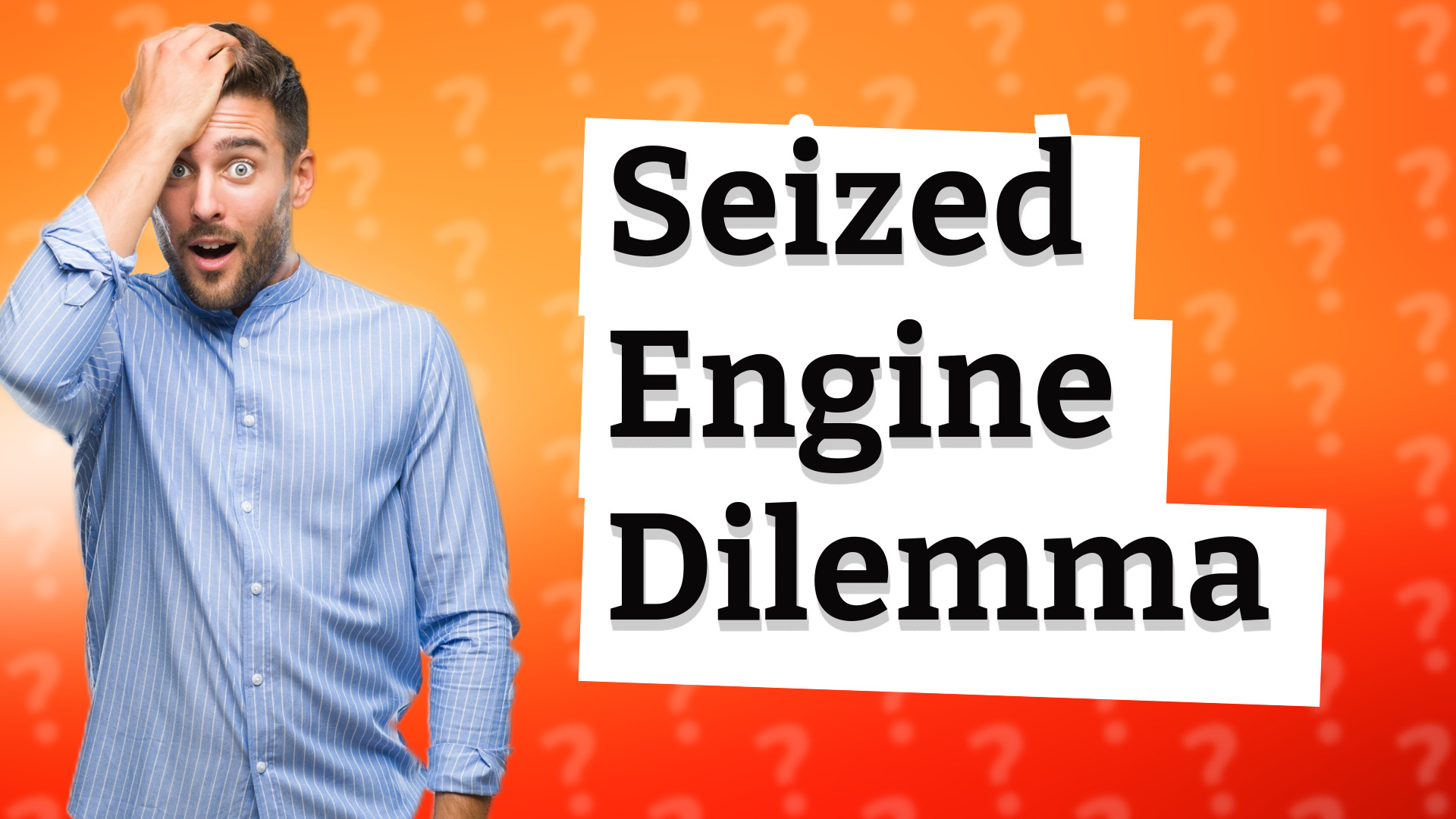 Seized Engine Dilemma