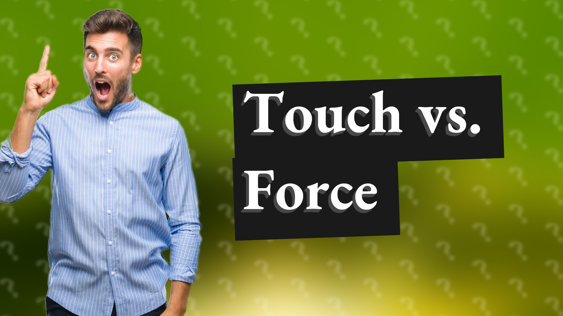 Touch vs. Force