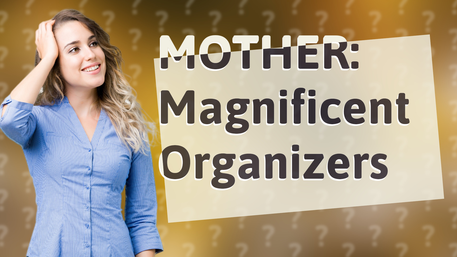 MOTHER: Magnificent Organizers