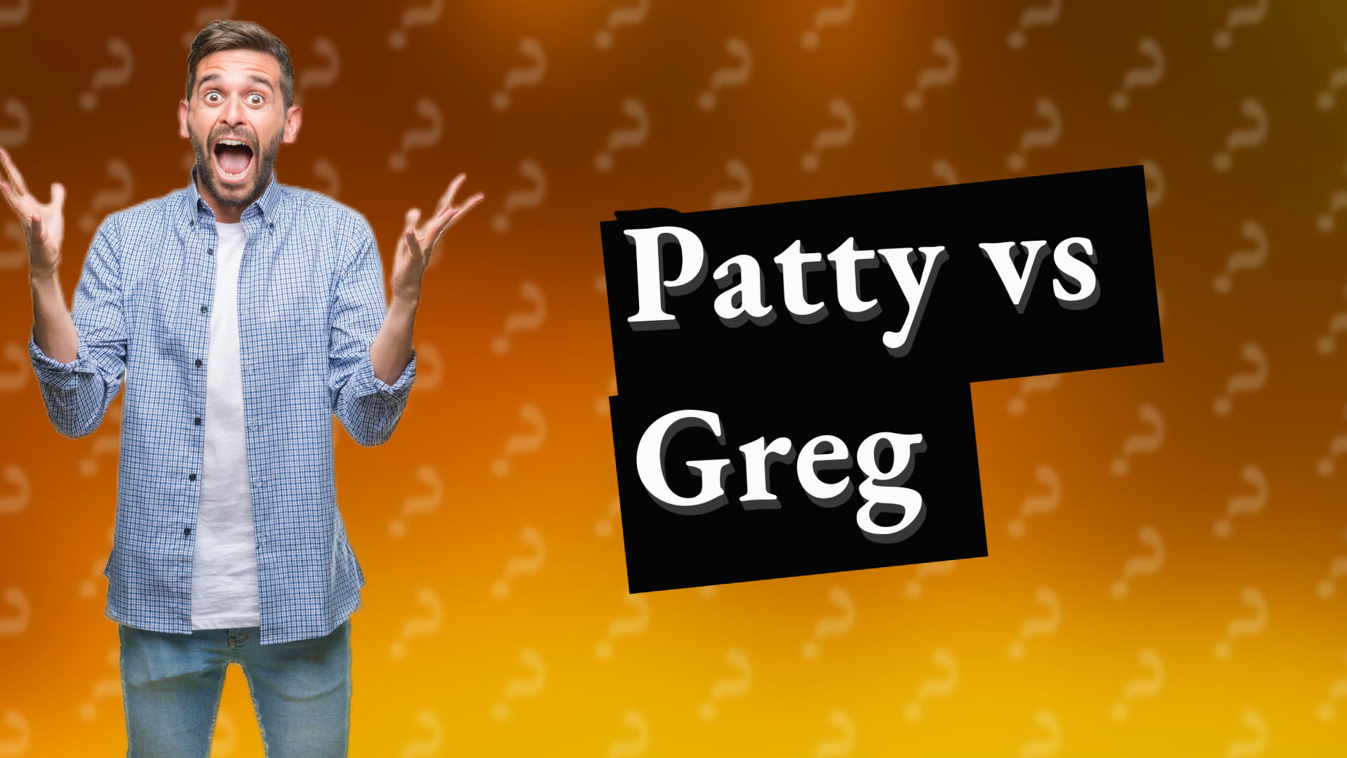 Patty vs Greg