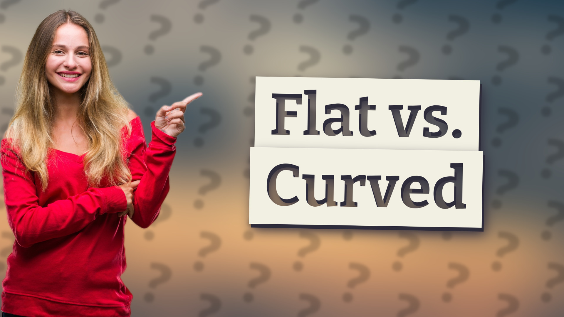 Flat vs. Curved