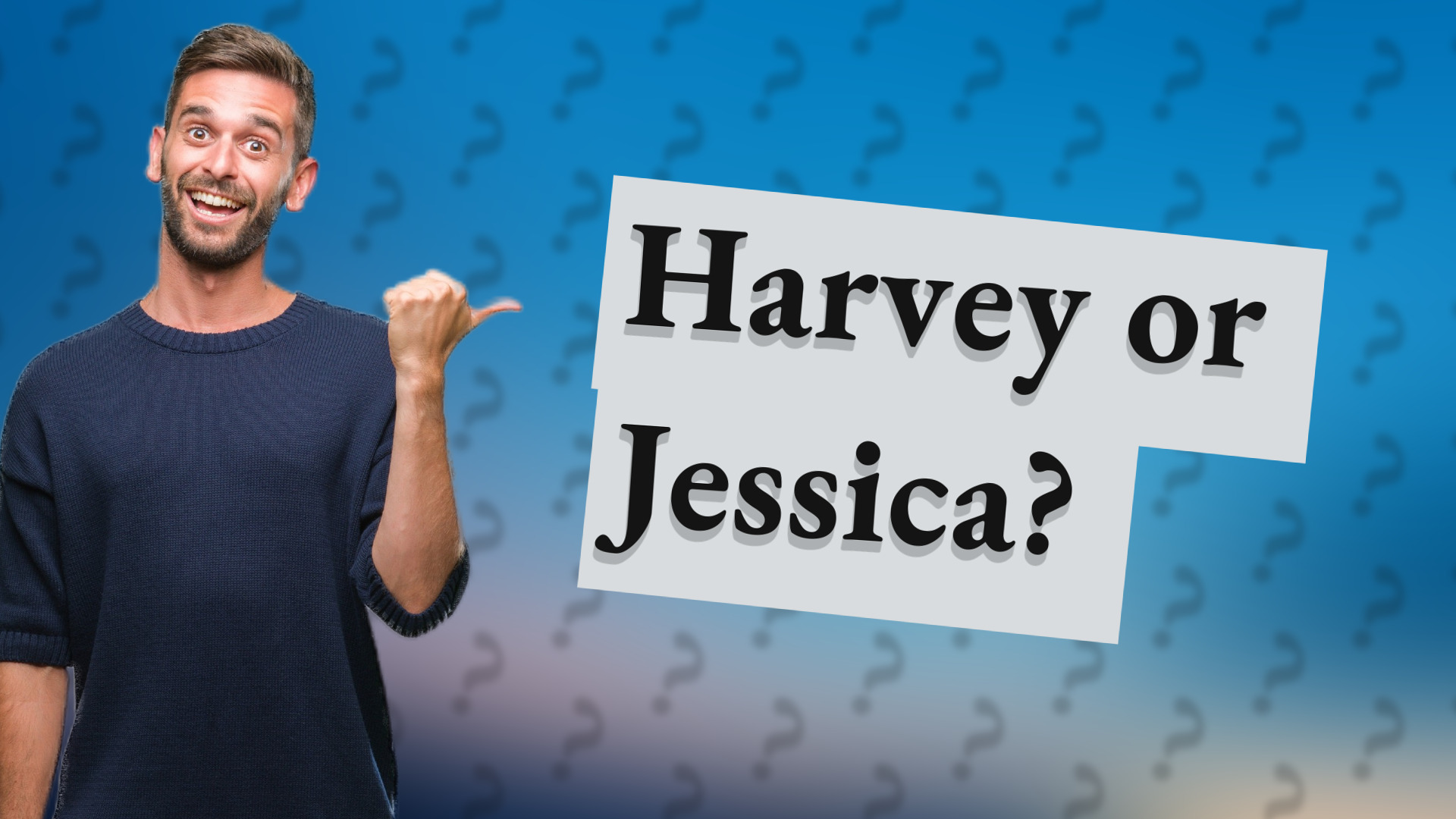 Harvey or Jessica?