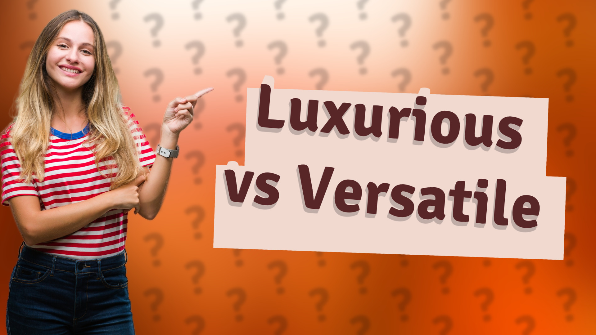Luxurious vs Versatile