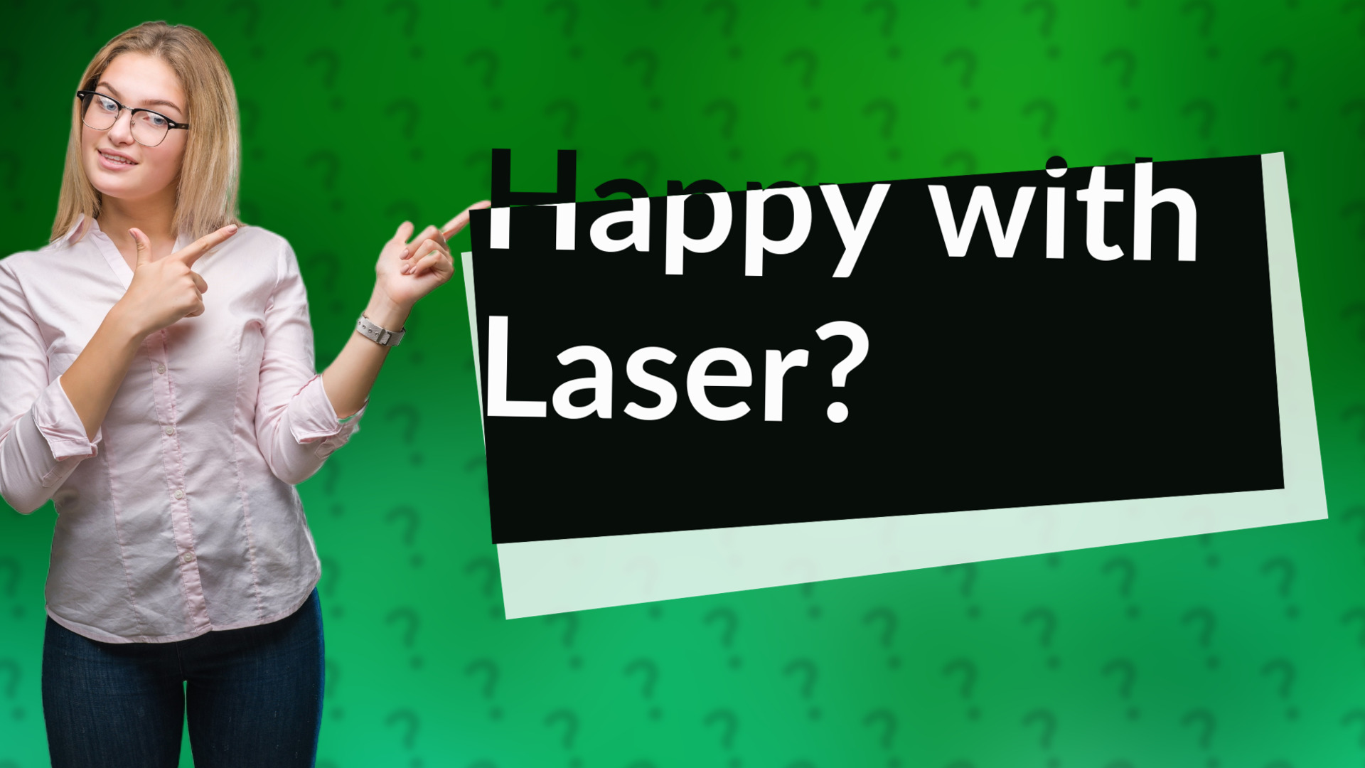 Happy with Laser?