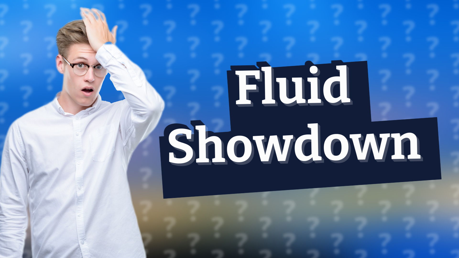 Fluid Showdown