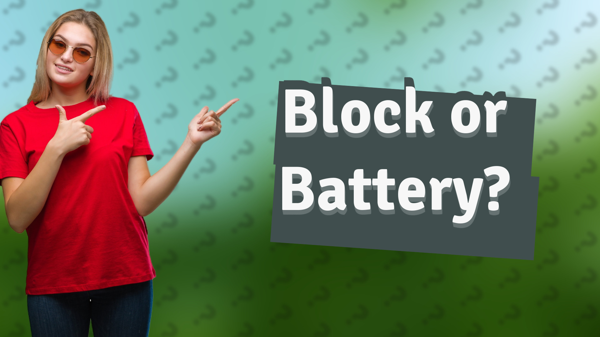 Block or Battery?