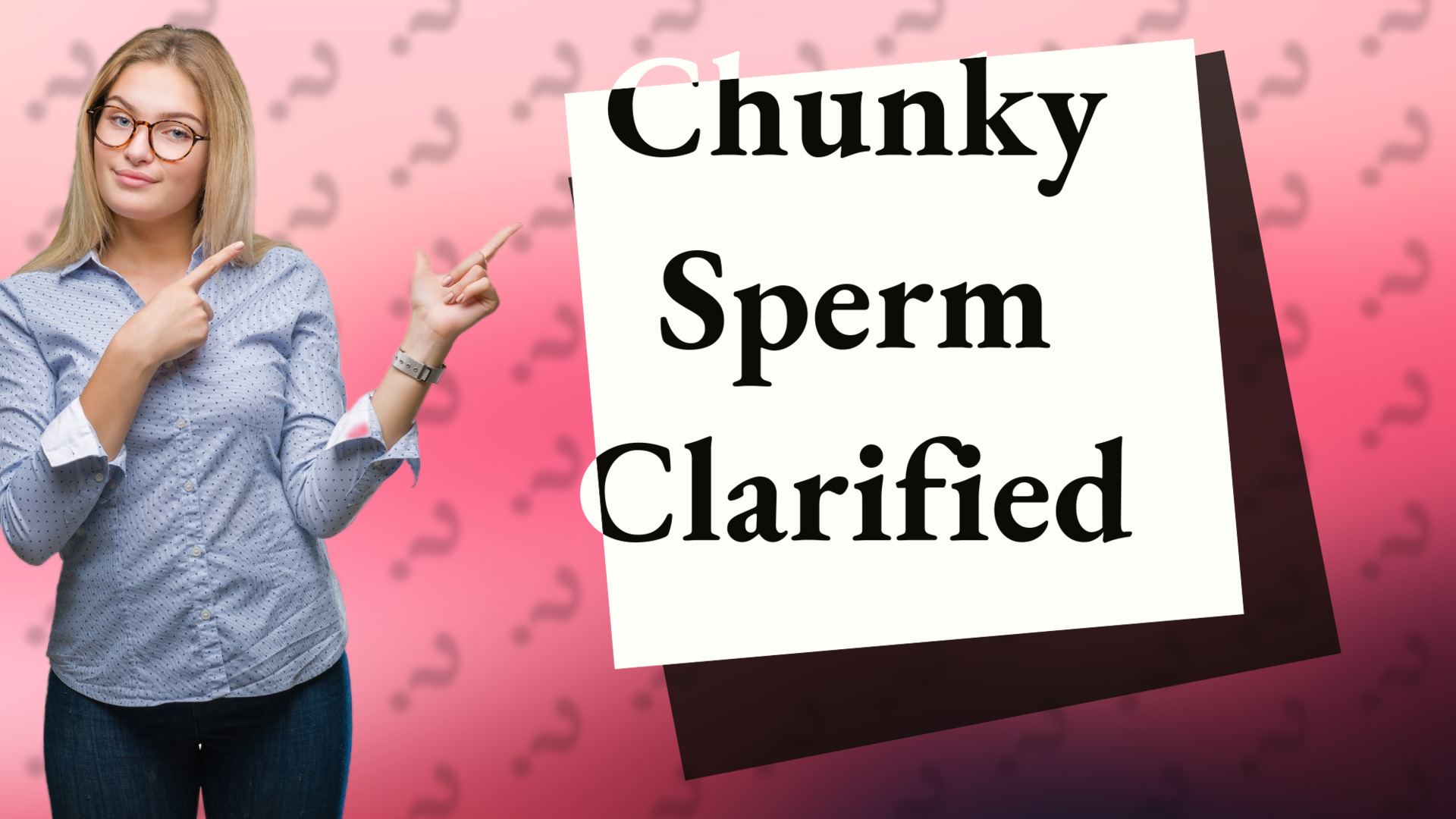 Chunky Sperm Clarified