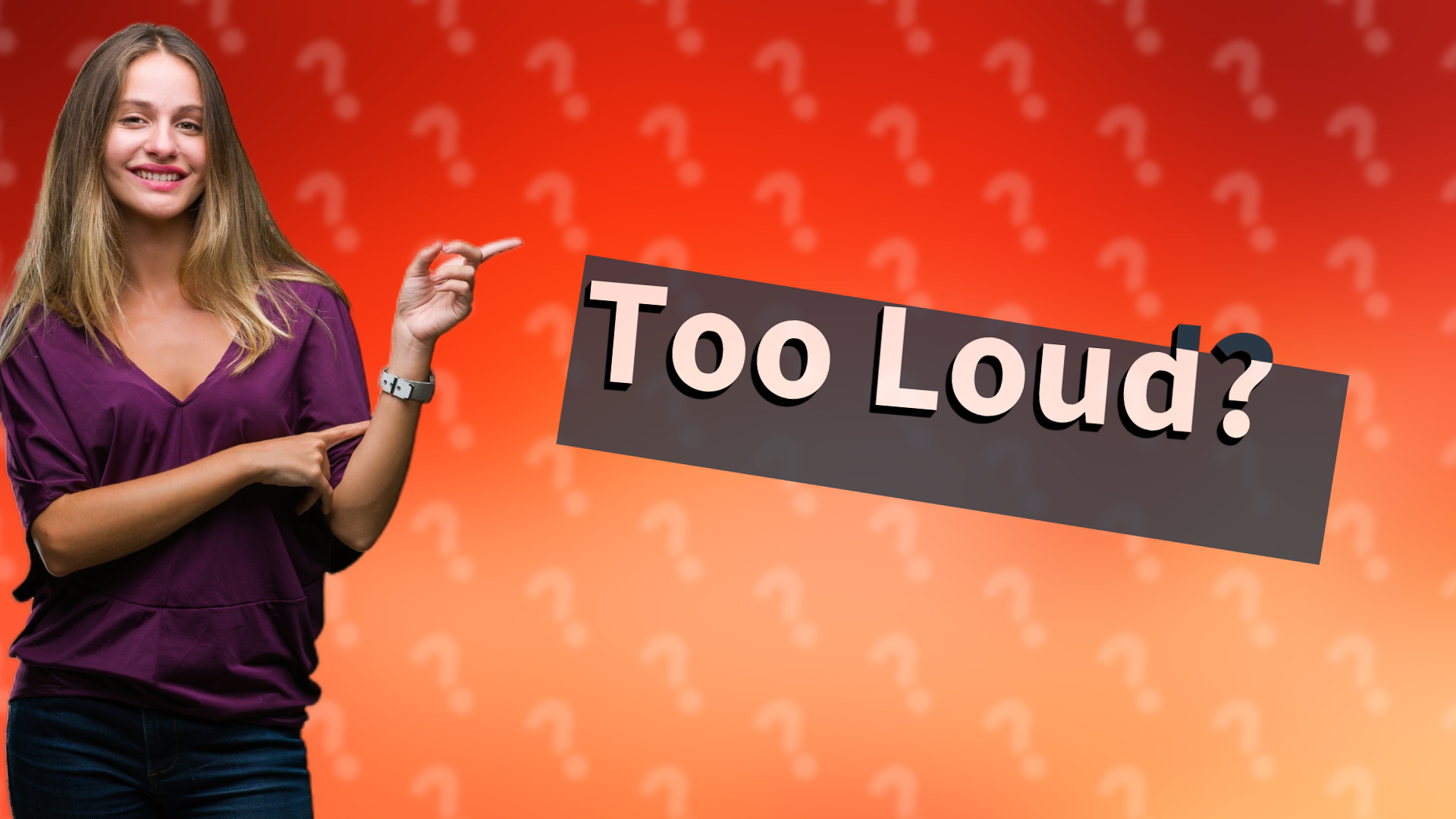 Too Loud?