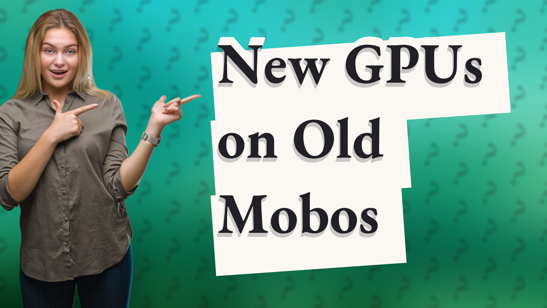 New GPUs on Old Mobos