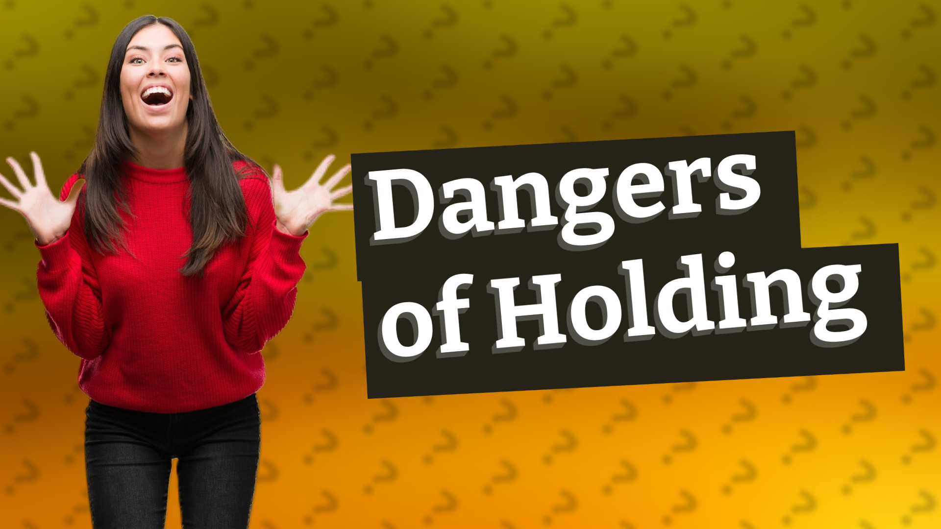 Dangers of Holding