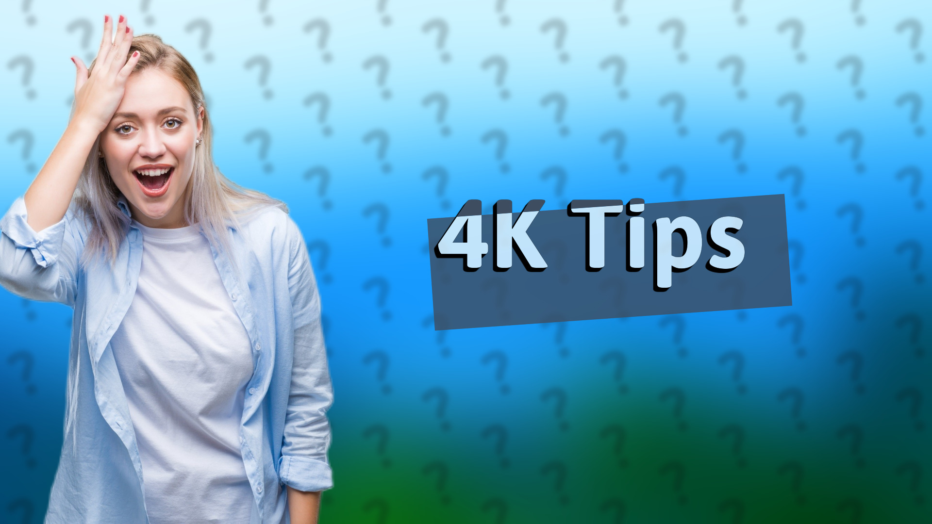 4K Tips