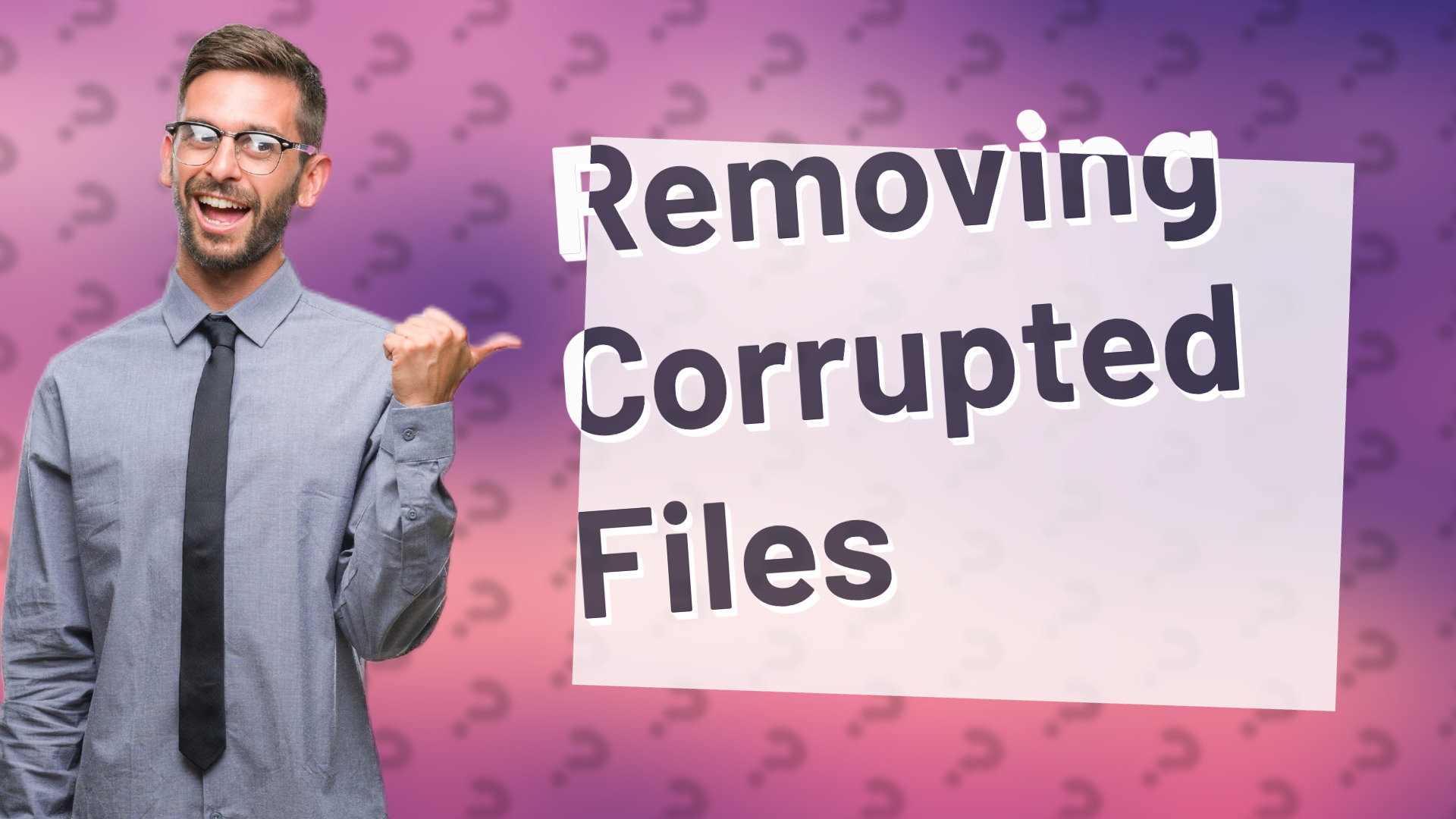 Removing Corrupted Files