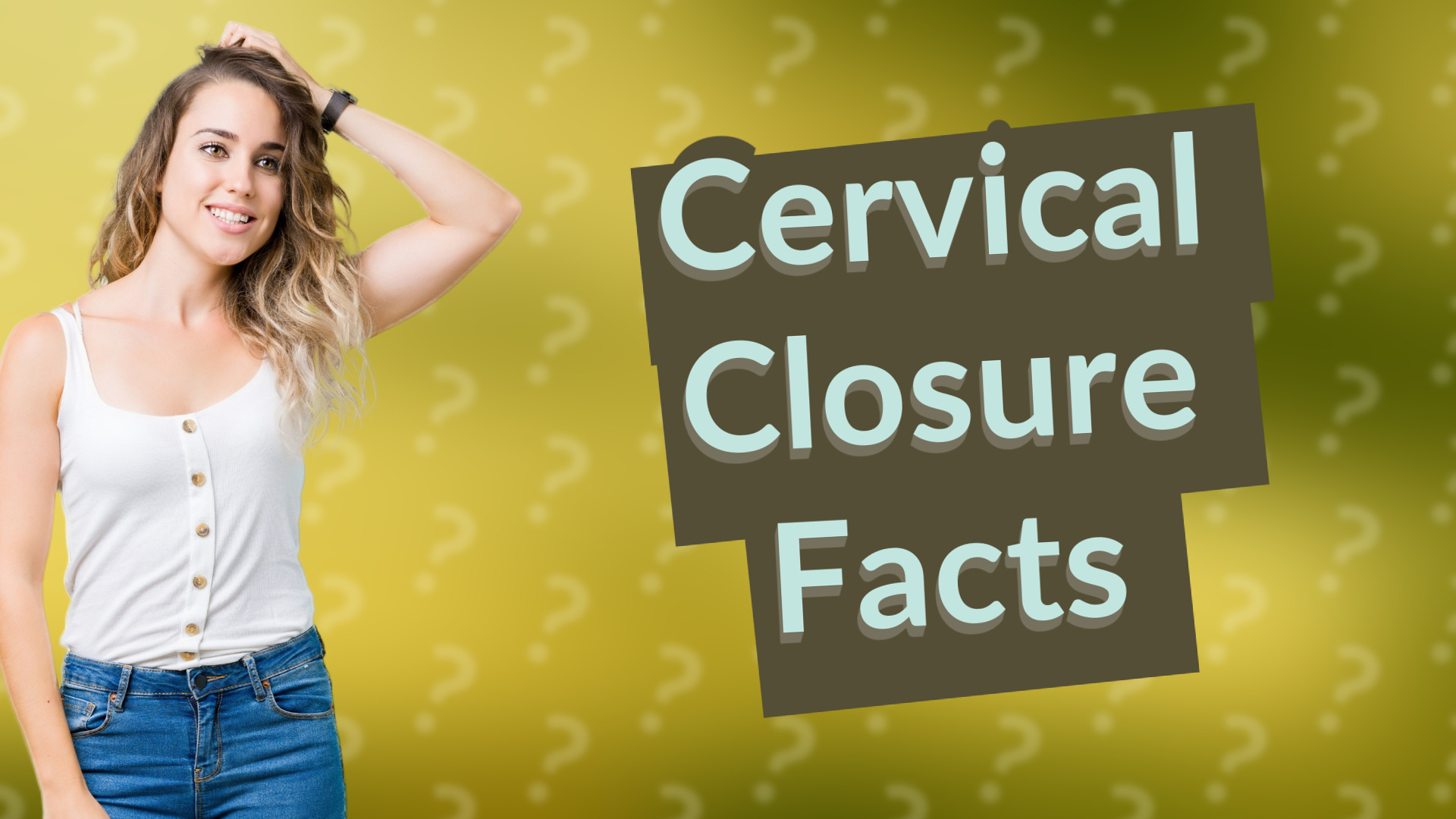 Cervical Closure Facts