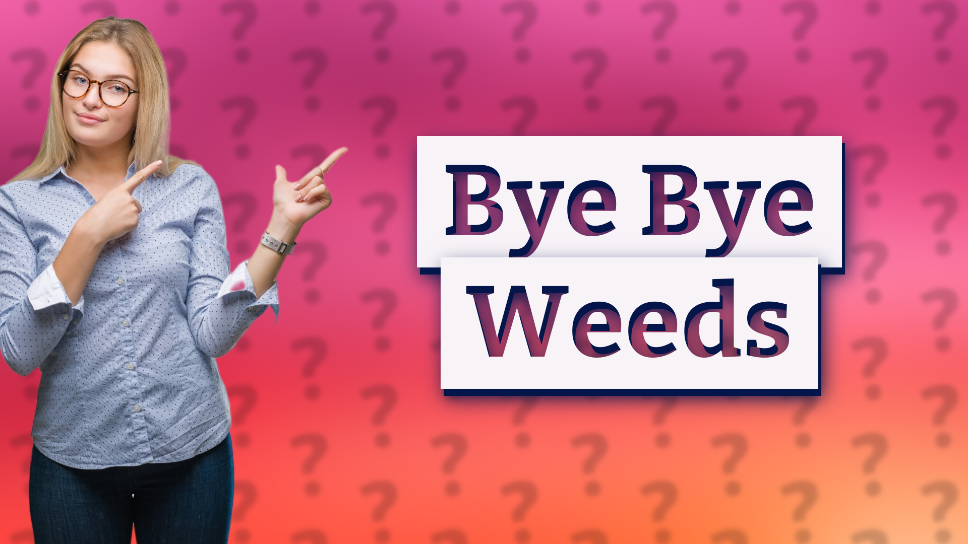 Bye Bye Weeds