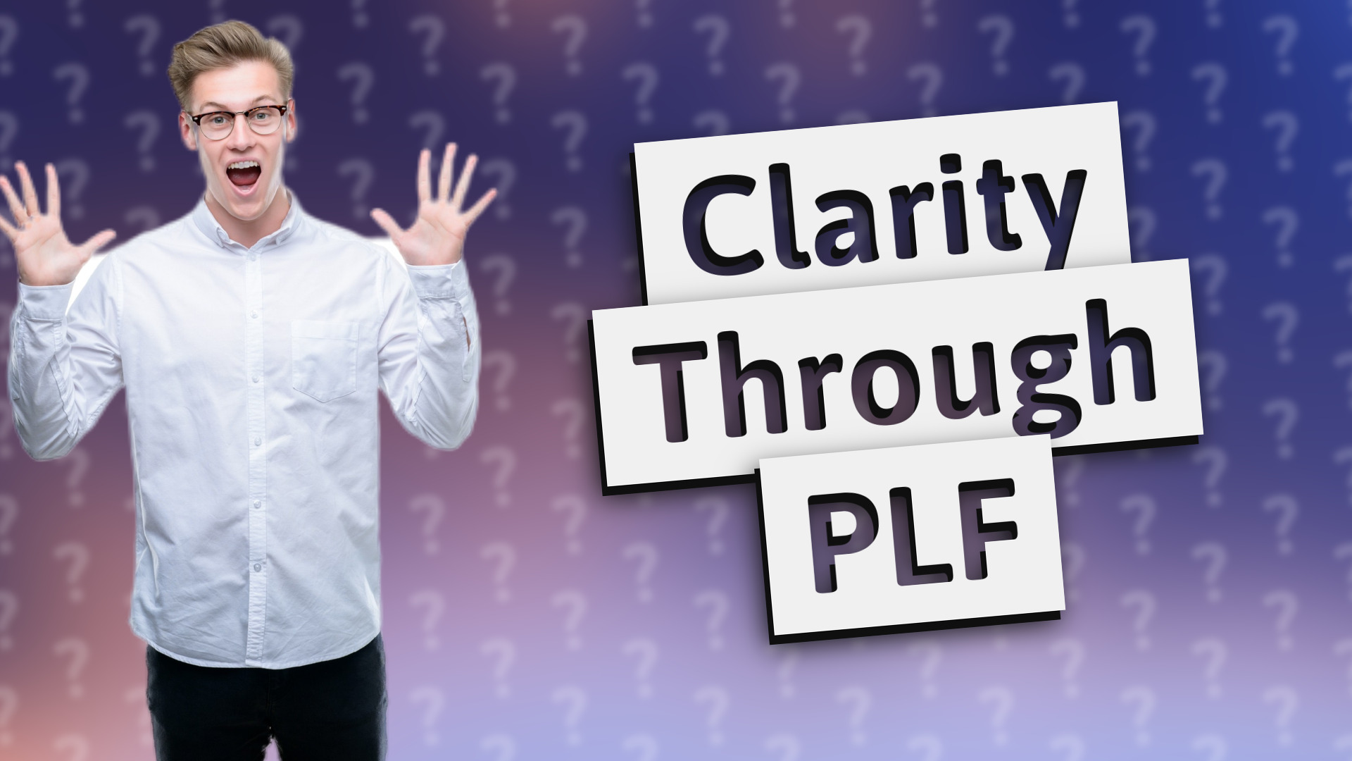 Clarity Through PLF