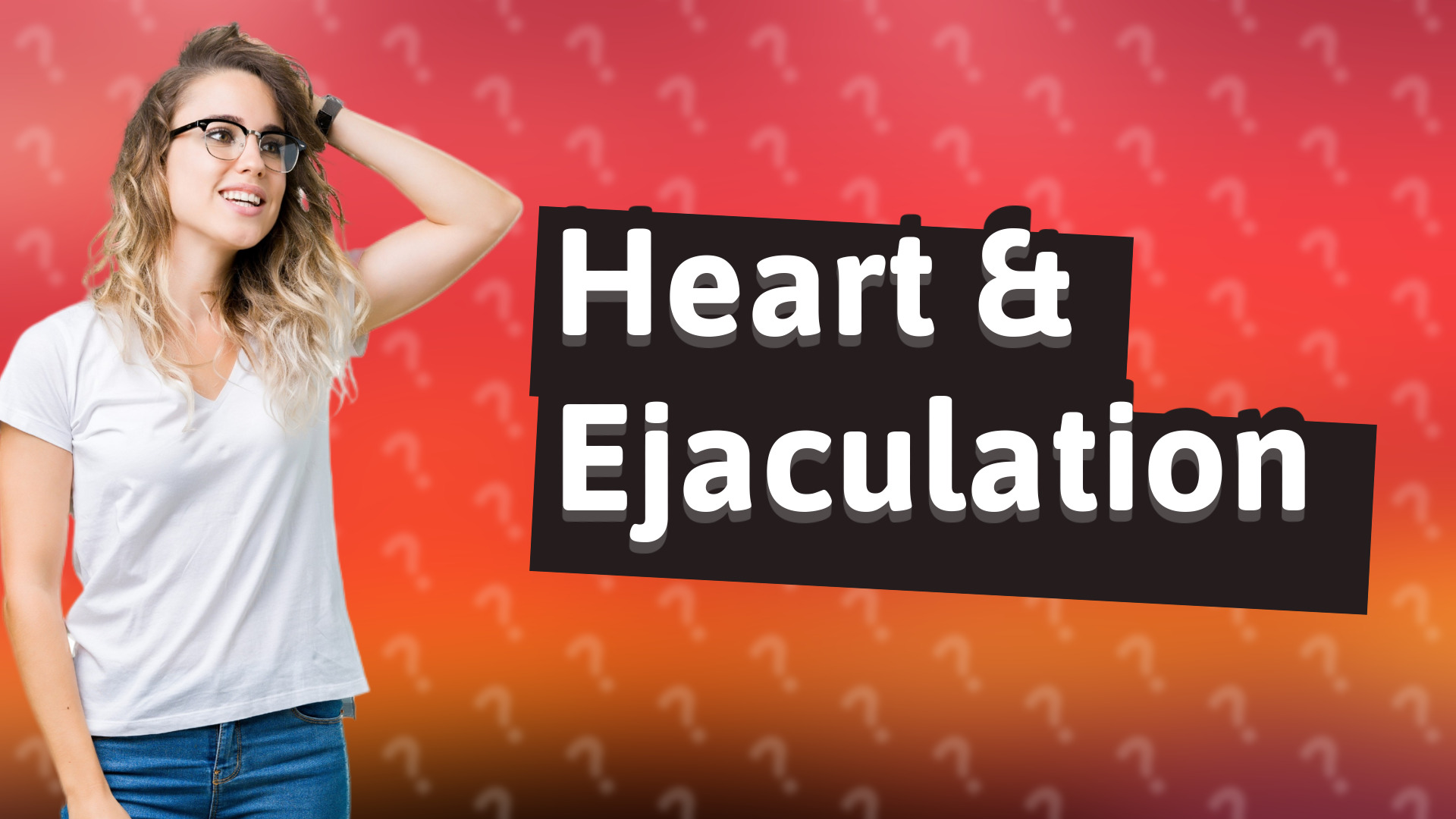 Heart & Ejaculation