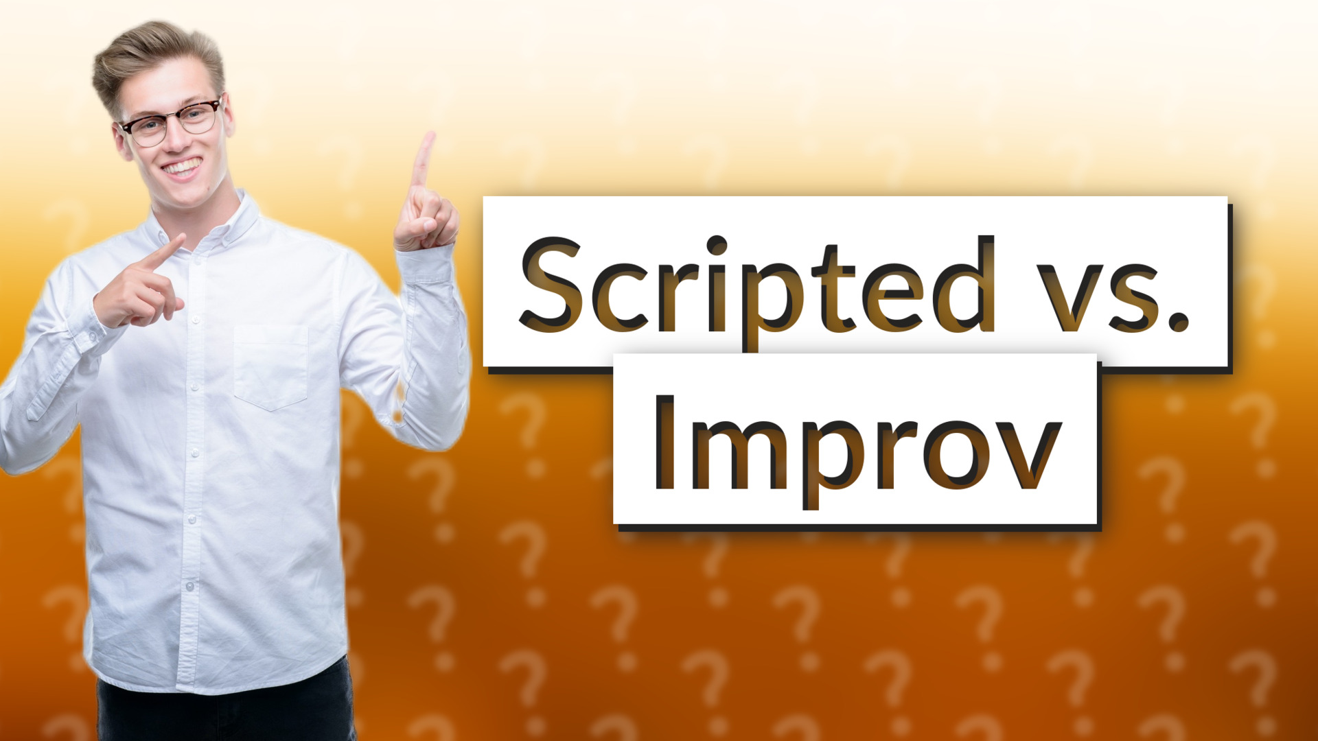 Scripted vs. Improv