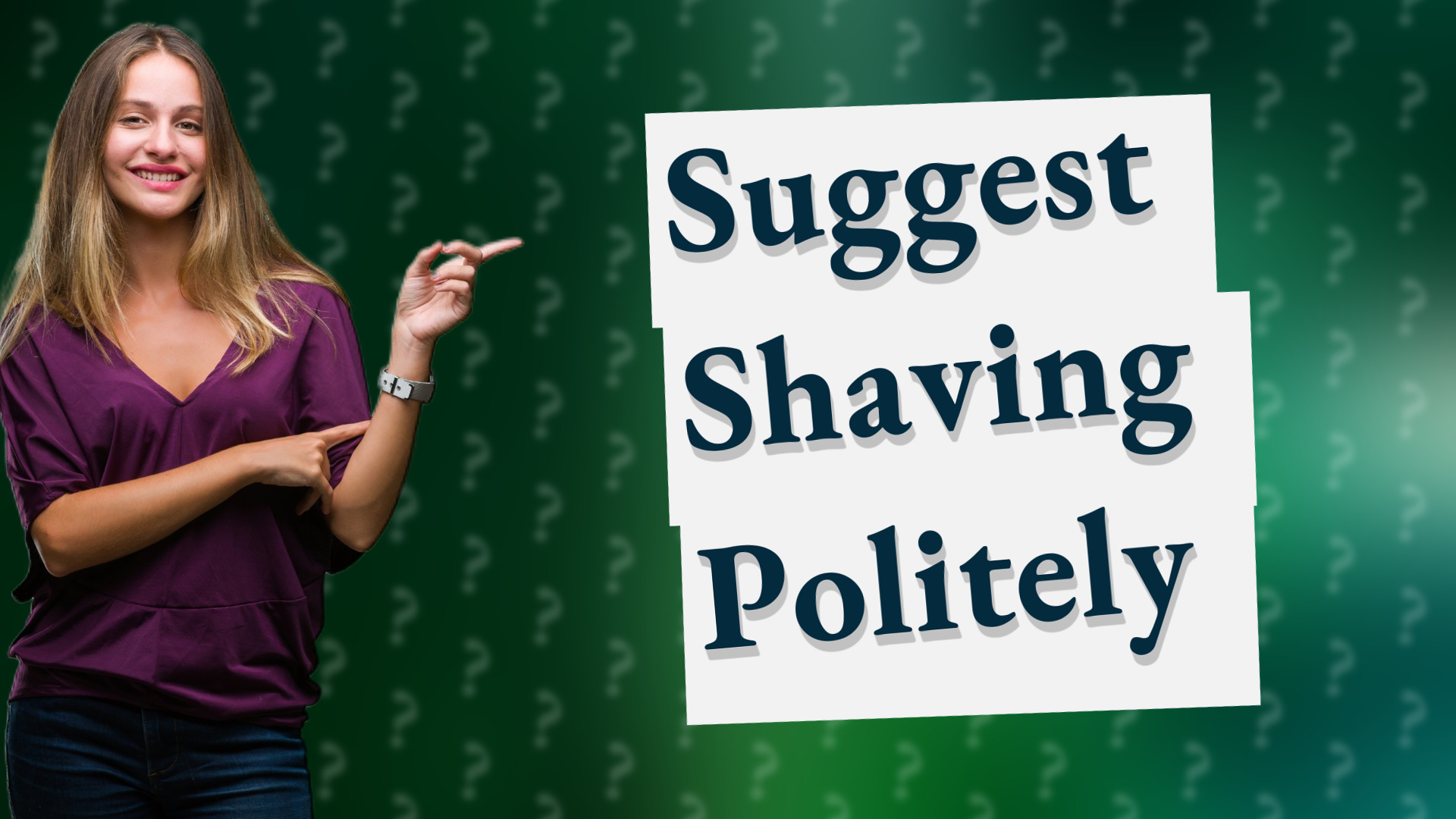 Suggest Shaving Politely