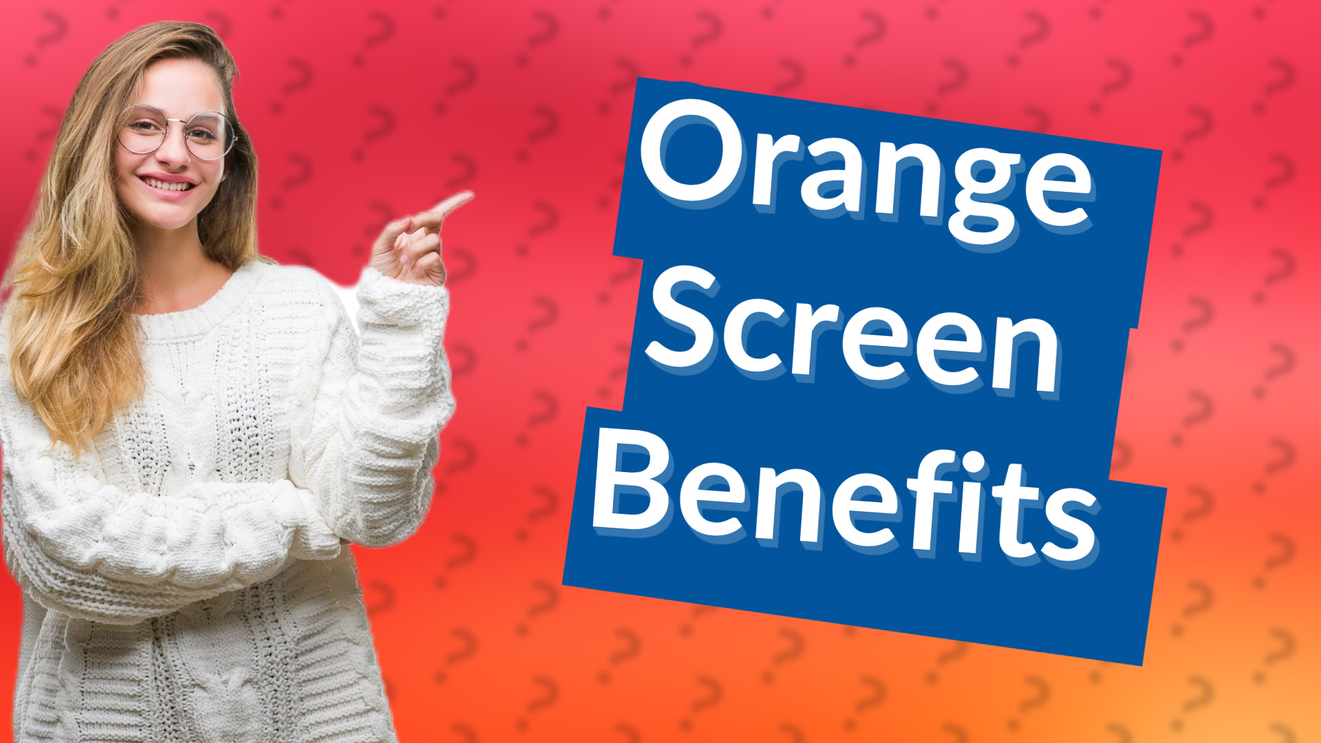 Orange Screen Benefits