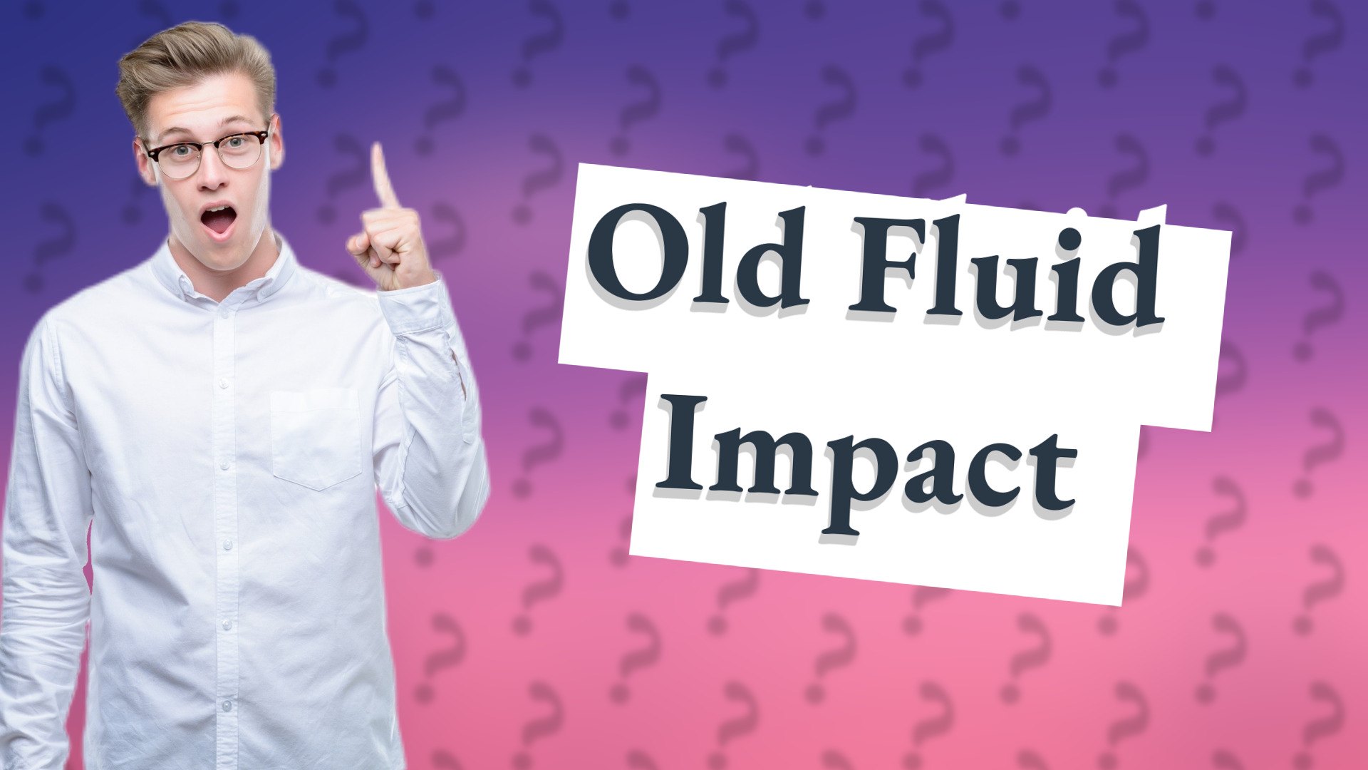 Old Fluid Impact