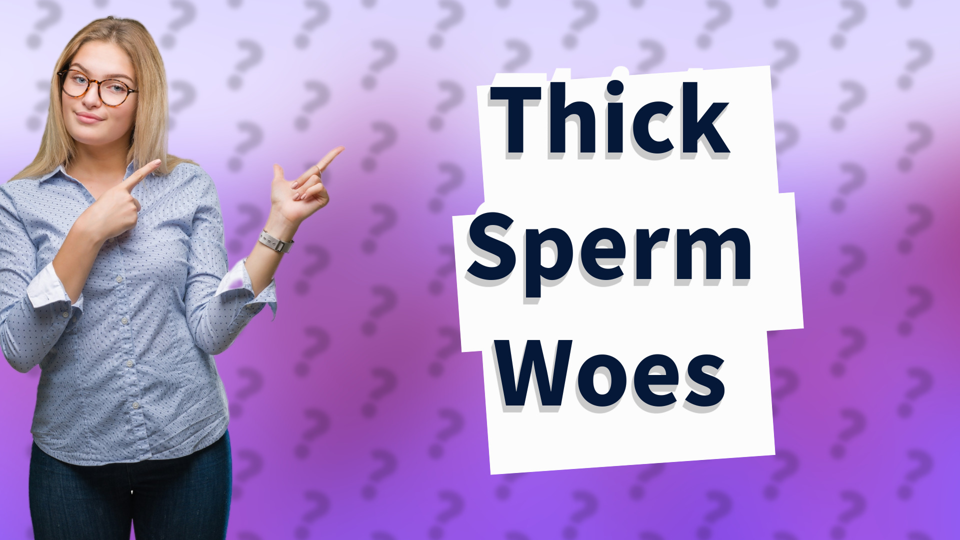Thick Sperm Woes