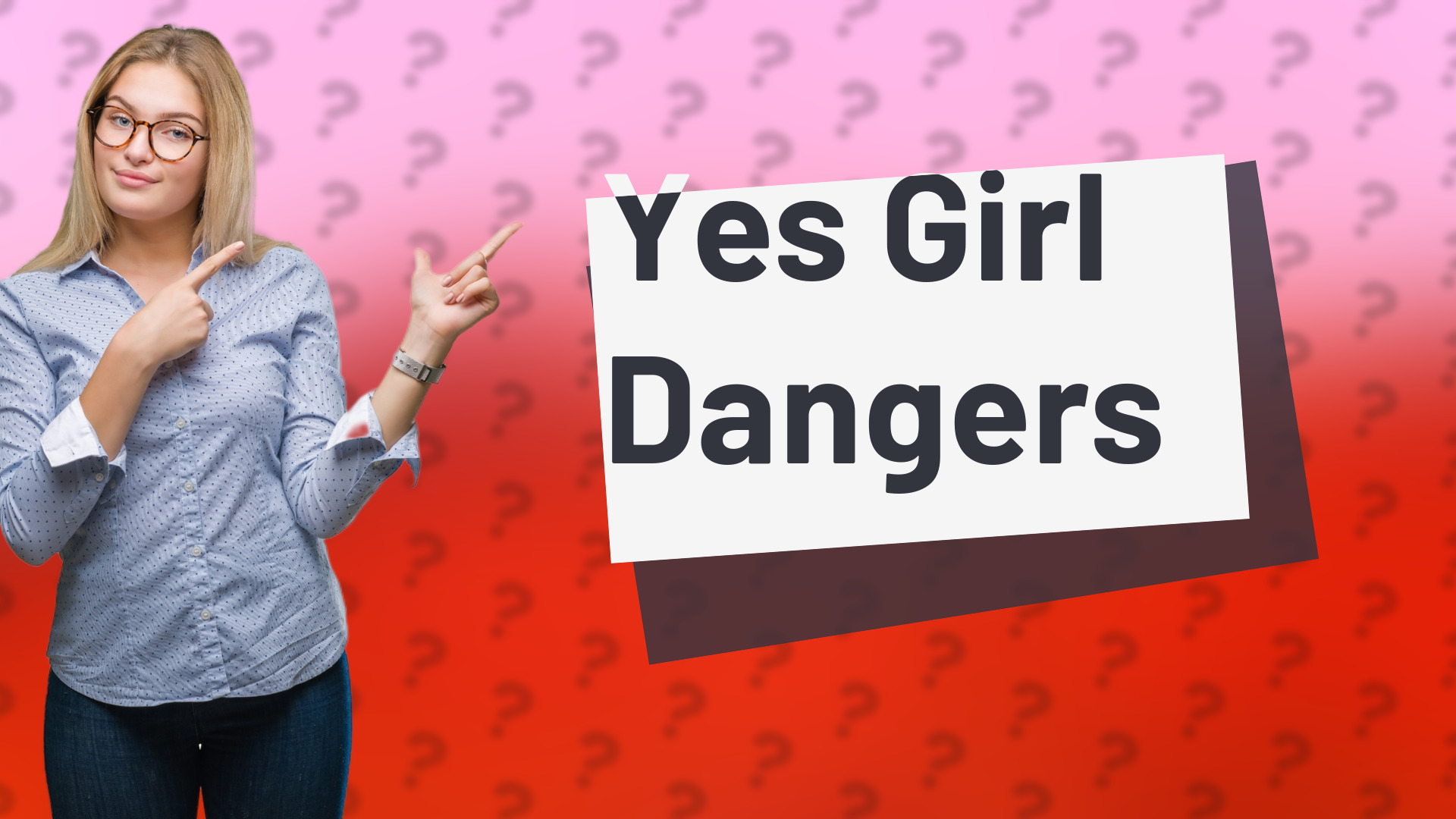 Yes Girl Dangers
