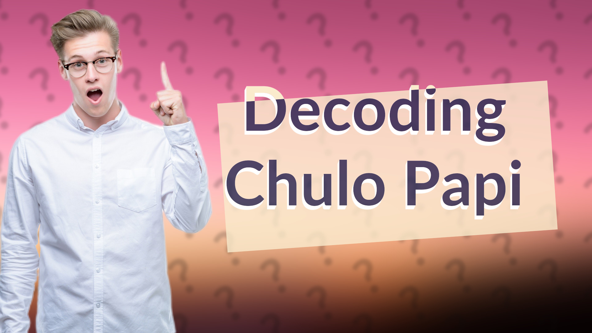 Decoding Chulo Papi