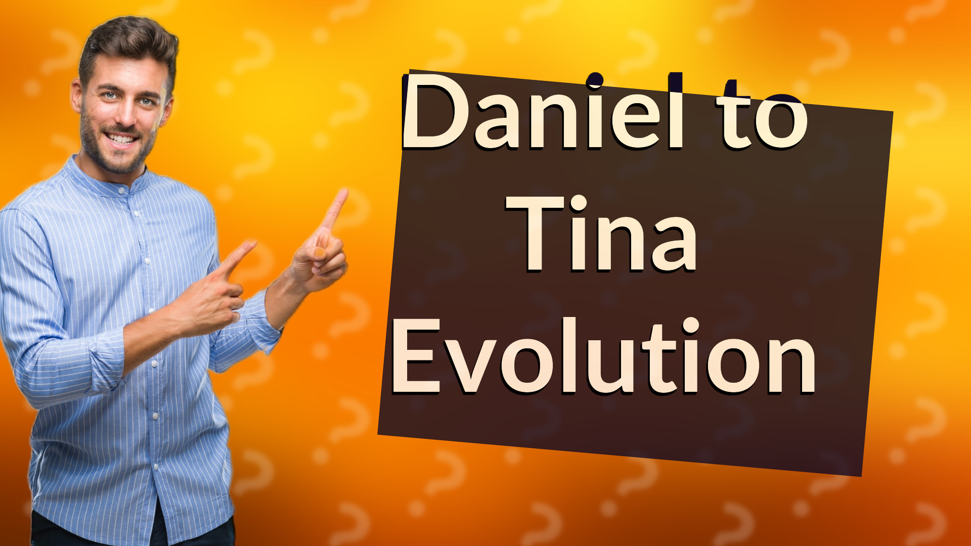 Daniel to Tina Evolution