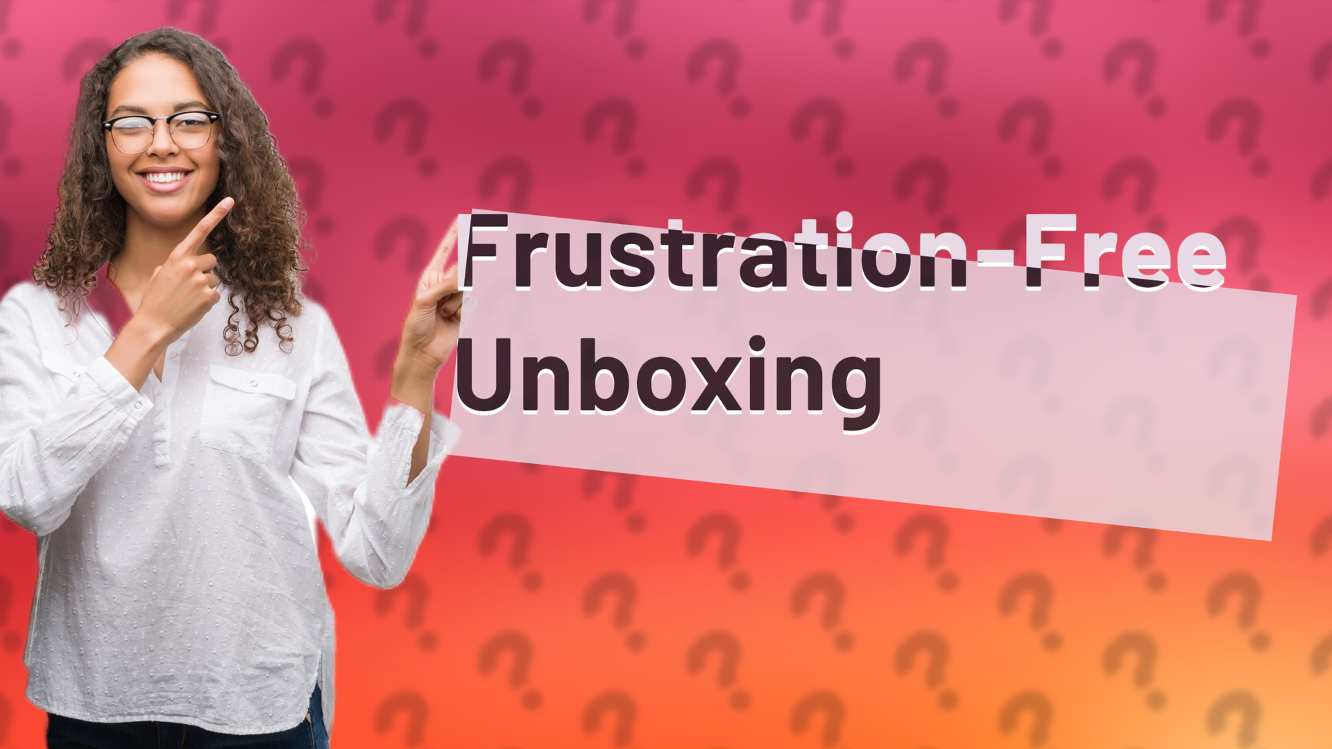 Frustration-Free Unboxing