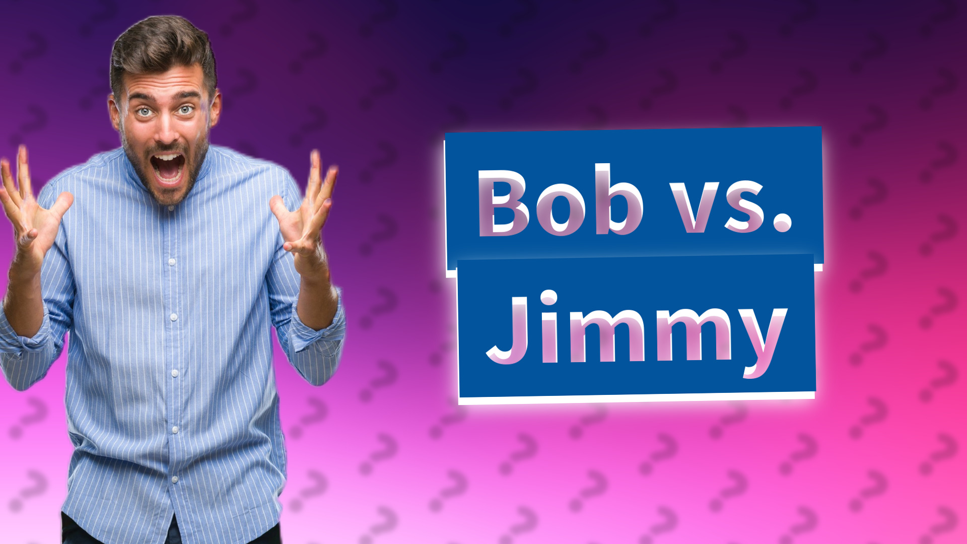 Bob vs. Jimmy