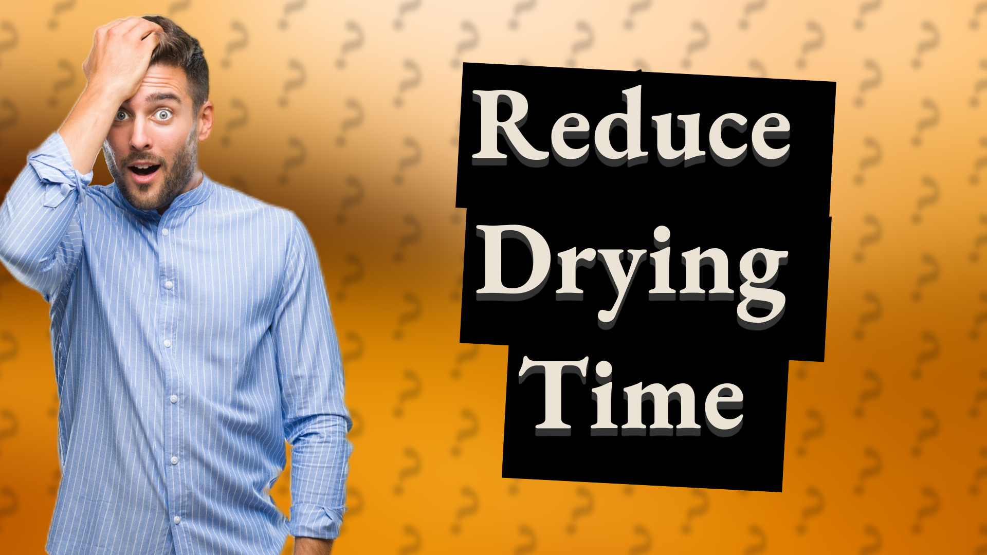 Reduce Drying Time