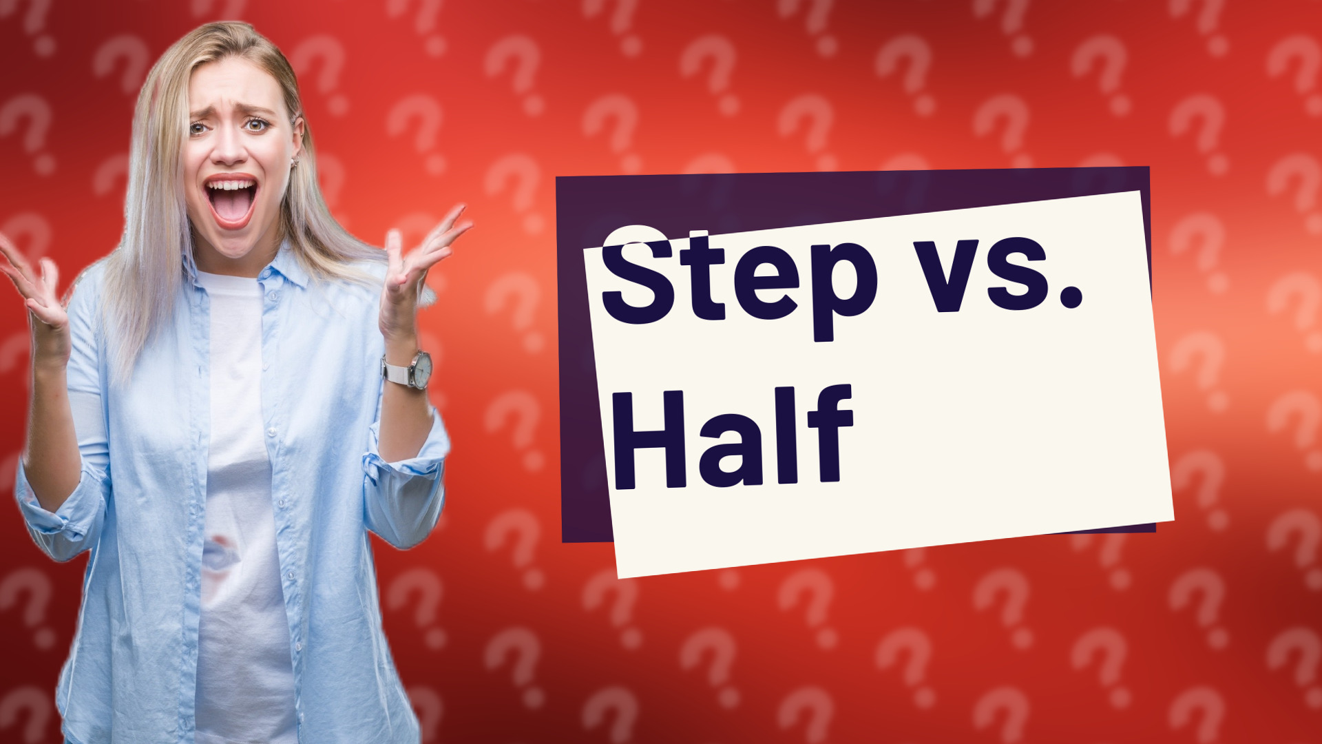 Step vs. Half