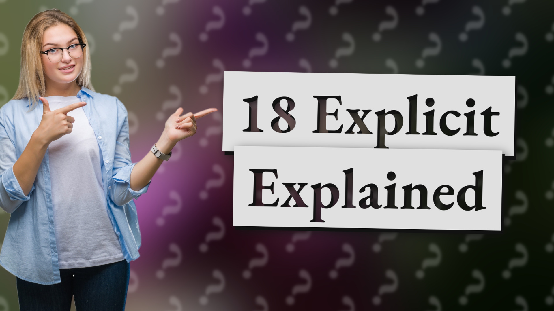 18 Explicit Explained