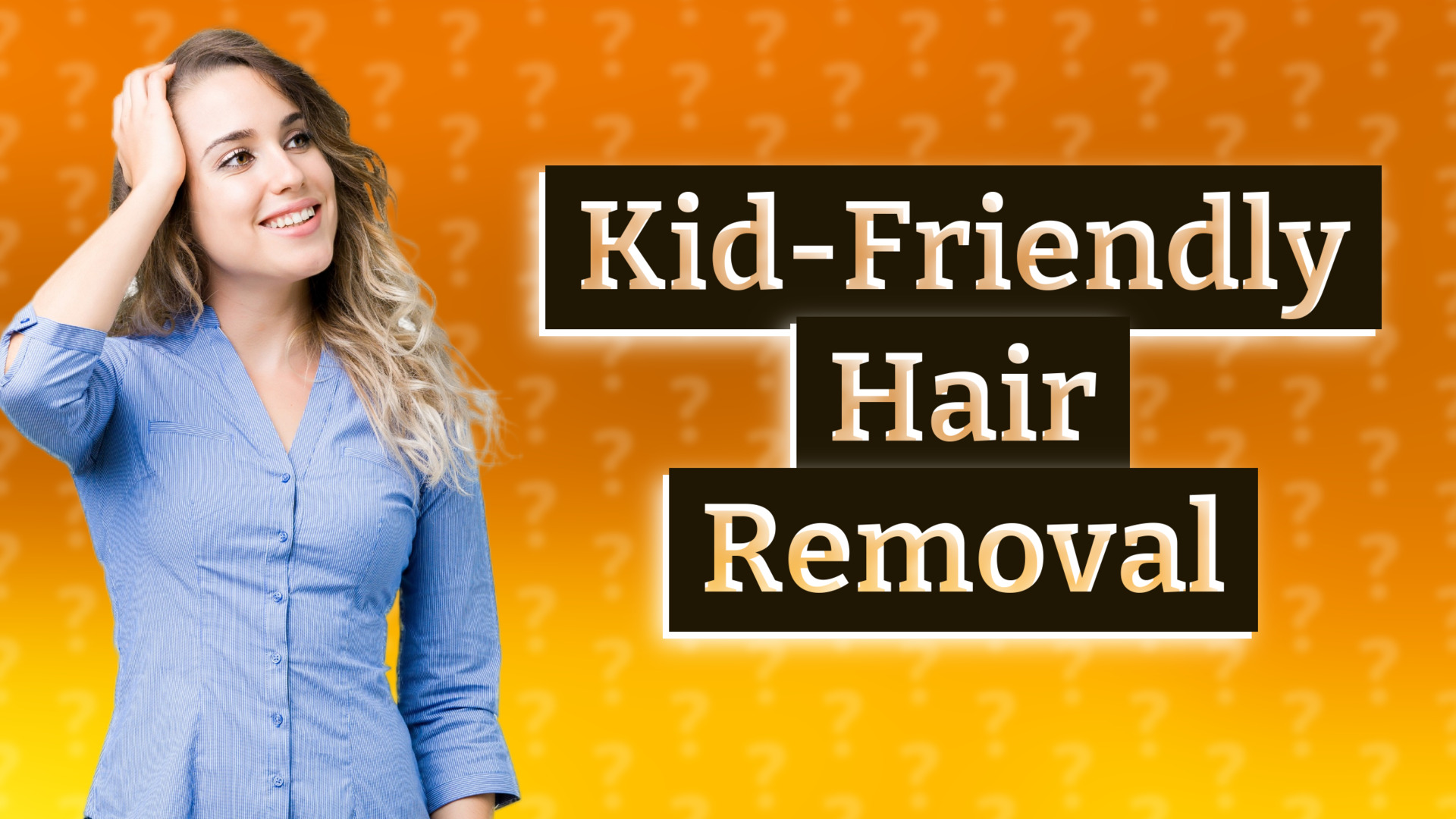 Kid-Friendly Hair Removal