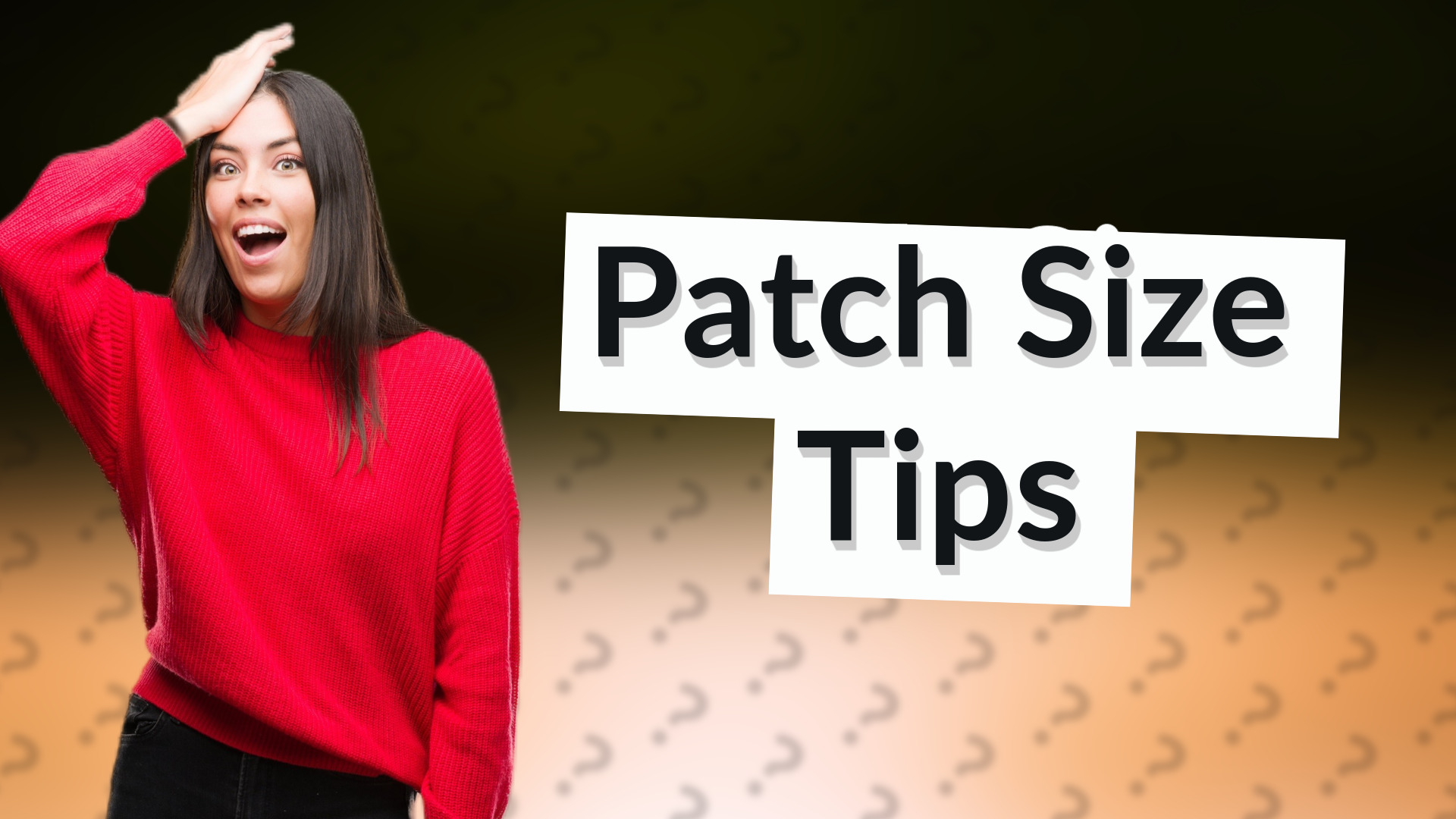 Patch Size Tips