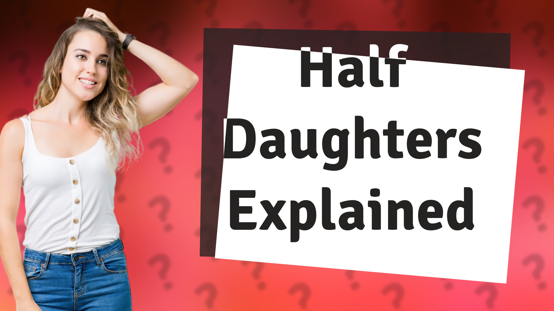 Half Daughters Explained