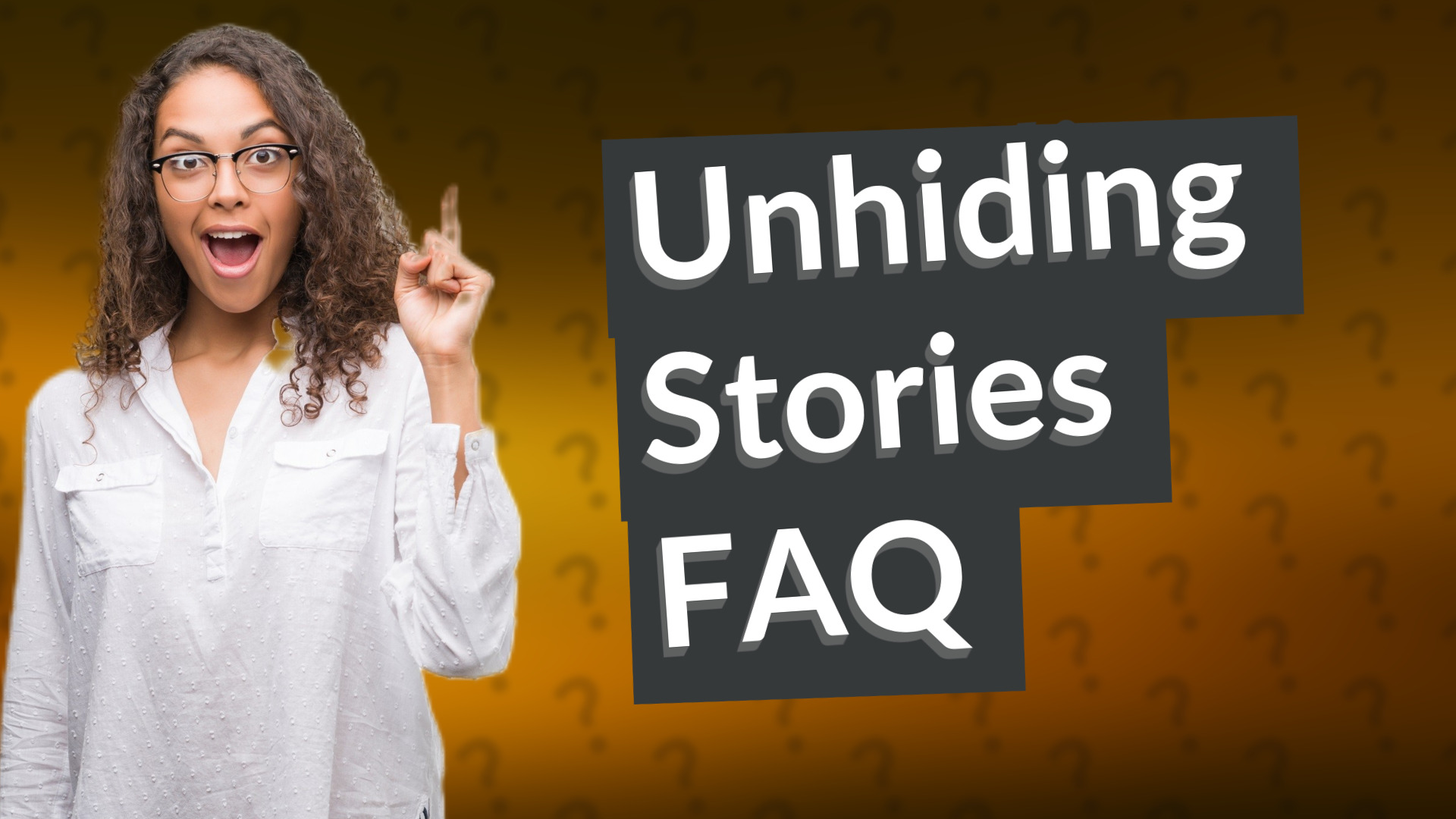 Unhiding Stories FAQ