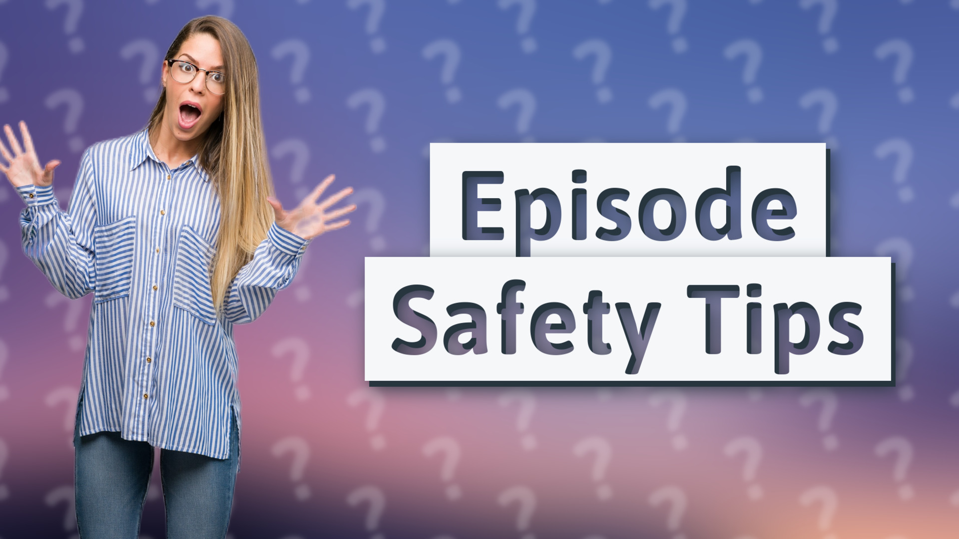Episode Safety Tips