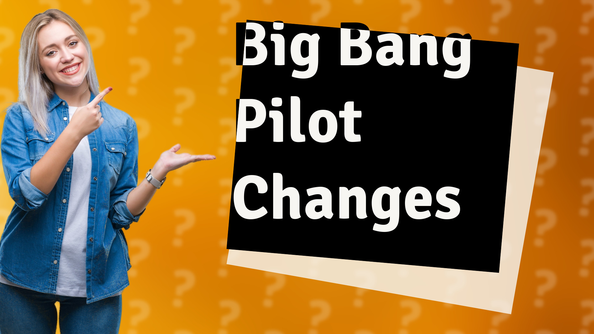 Big Bang Pilot Changes