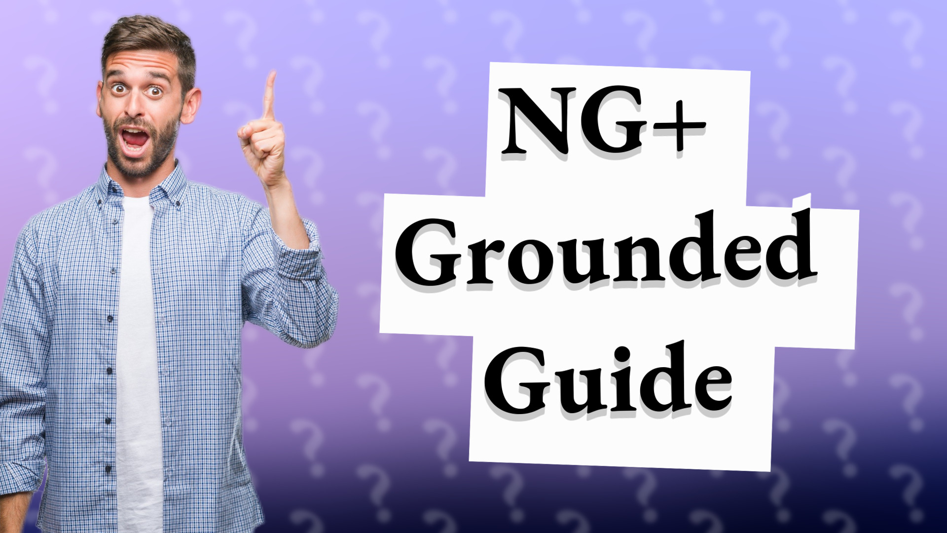 NG+ Grounded Guide