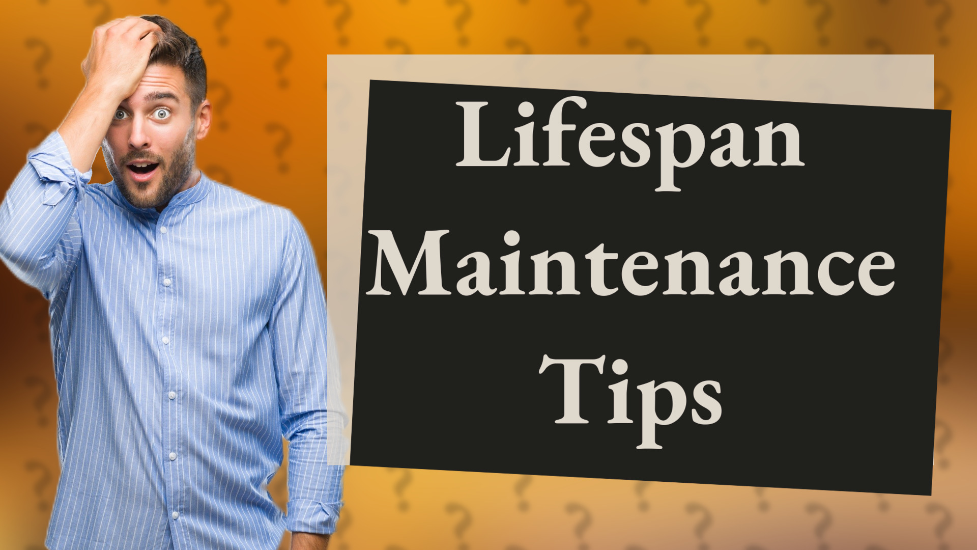Lifespan Maintenance Tips