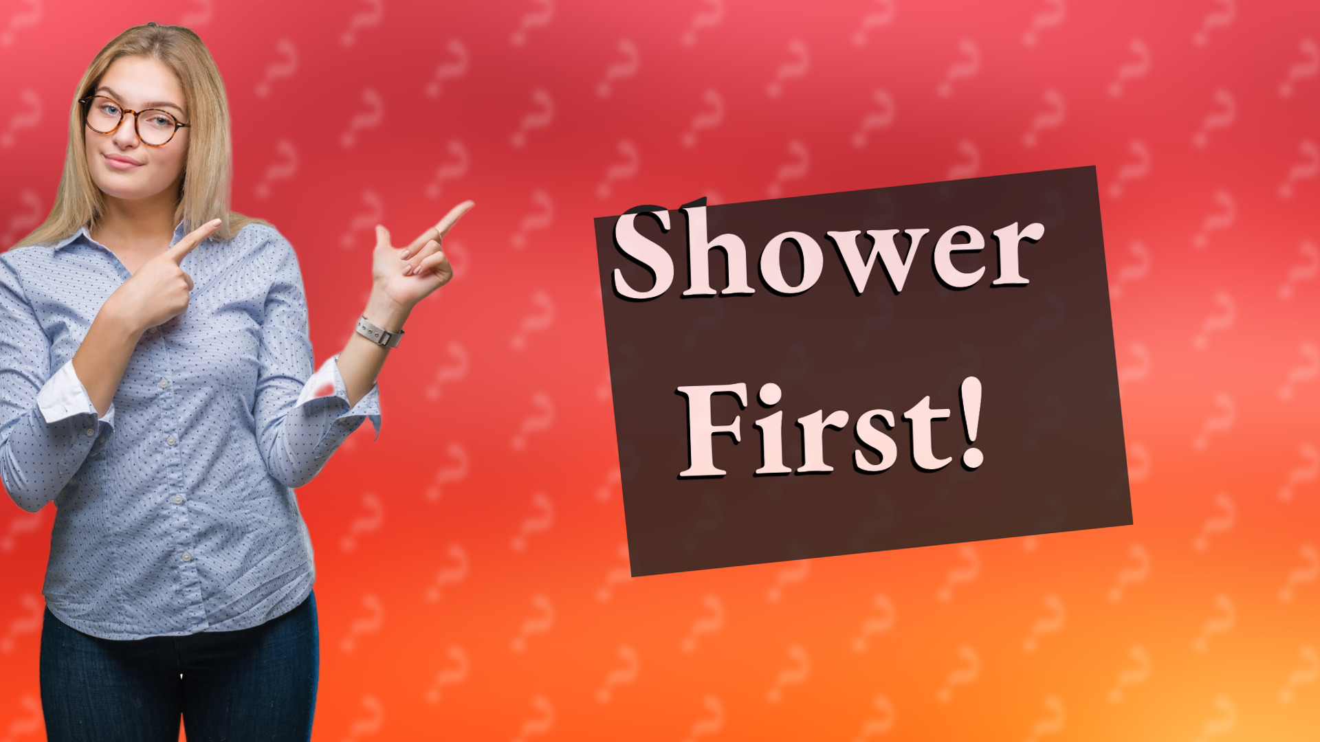 Shower First!