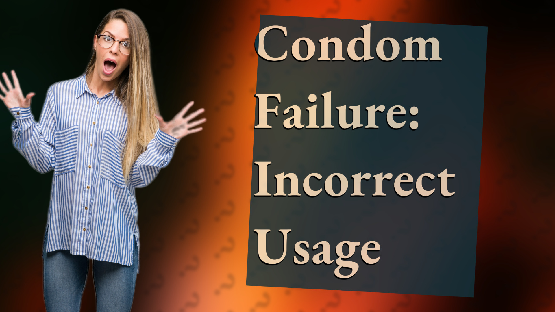 Condom Failure: Incorrect Usage