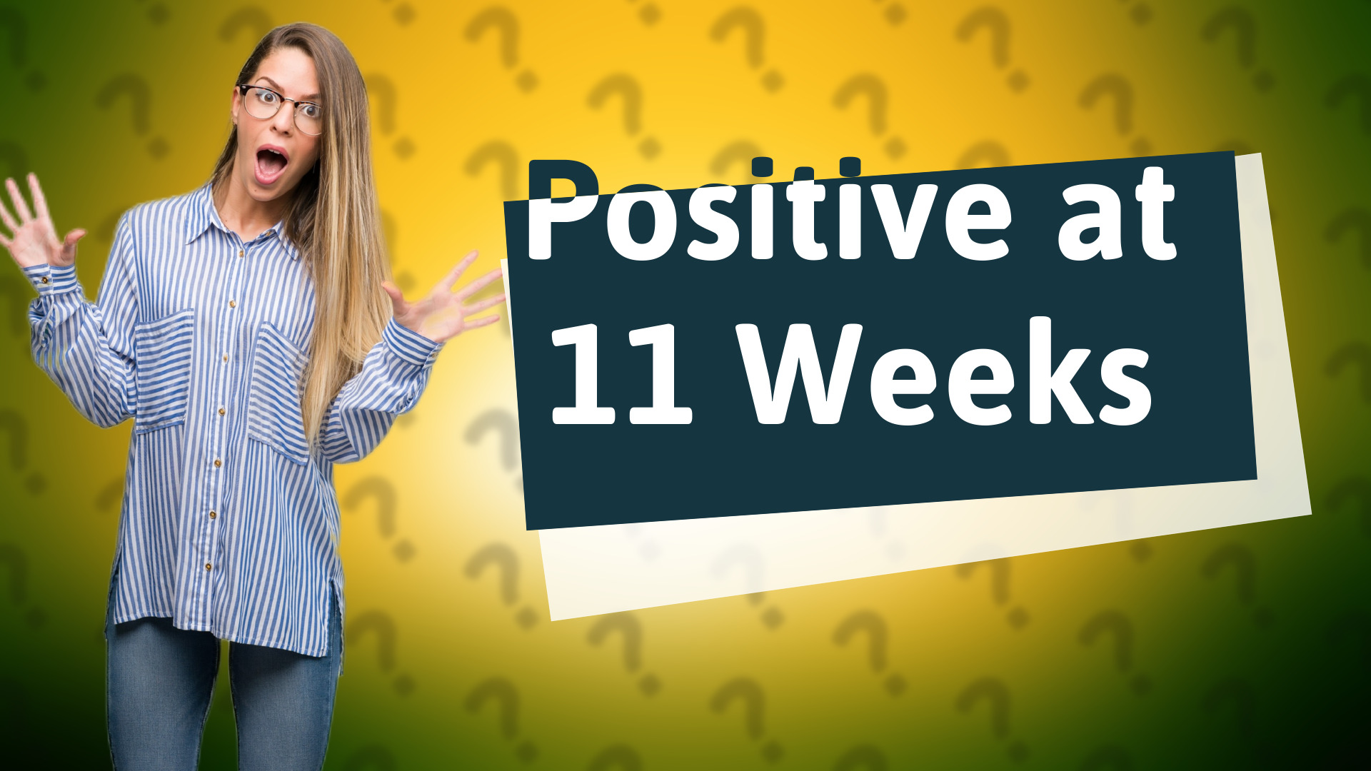 Positive at 11 Weeks