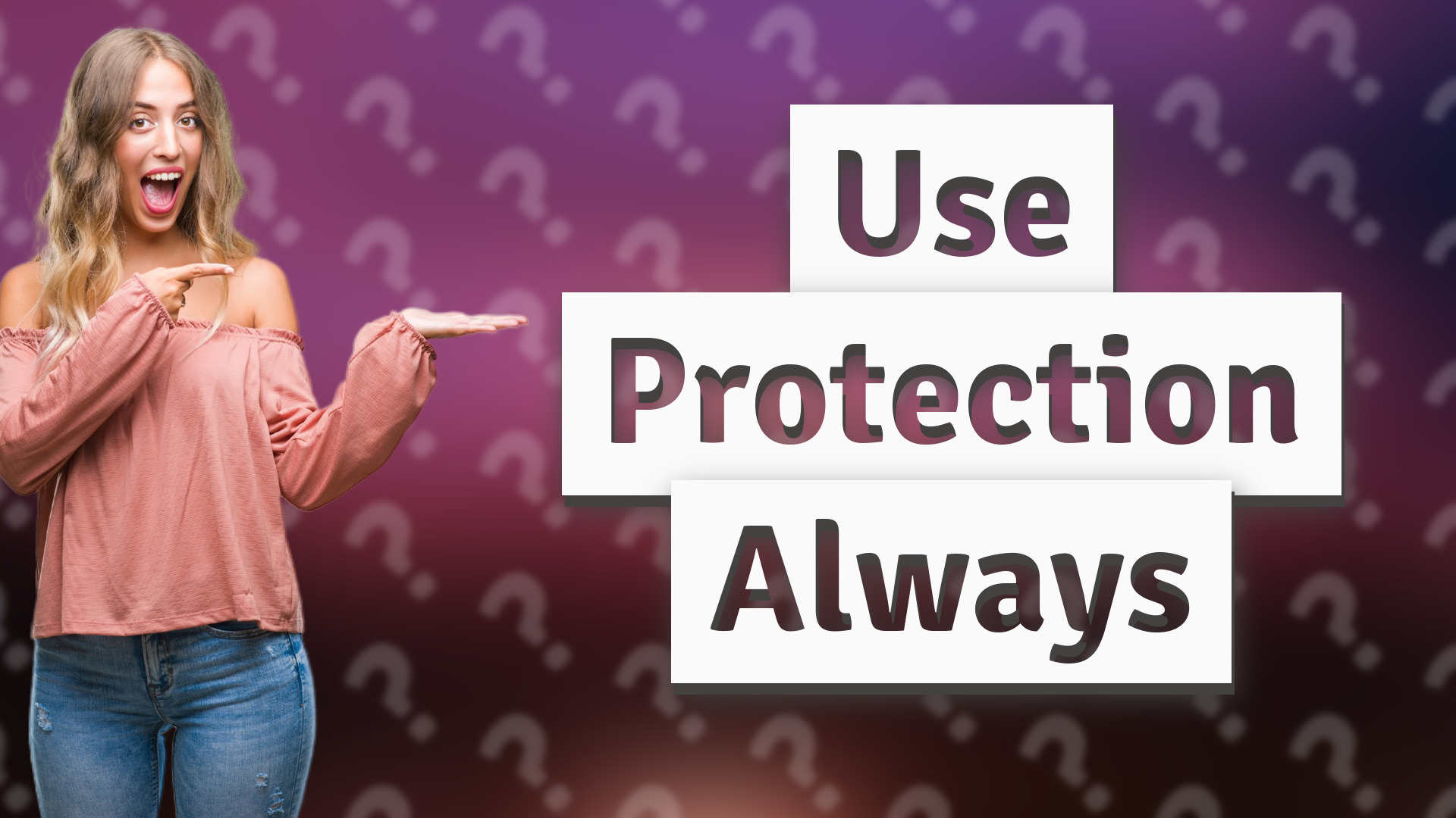 Use Protection Always