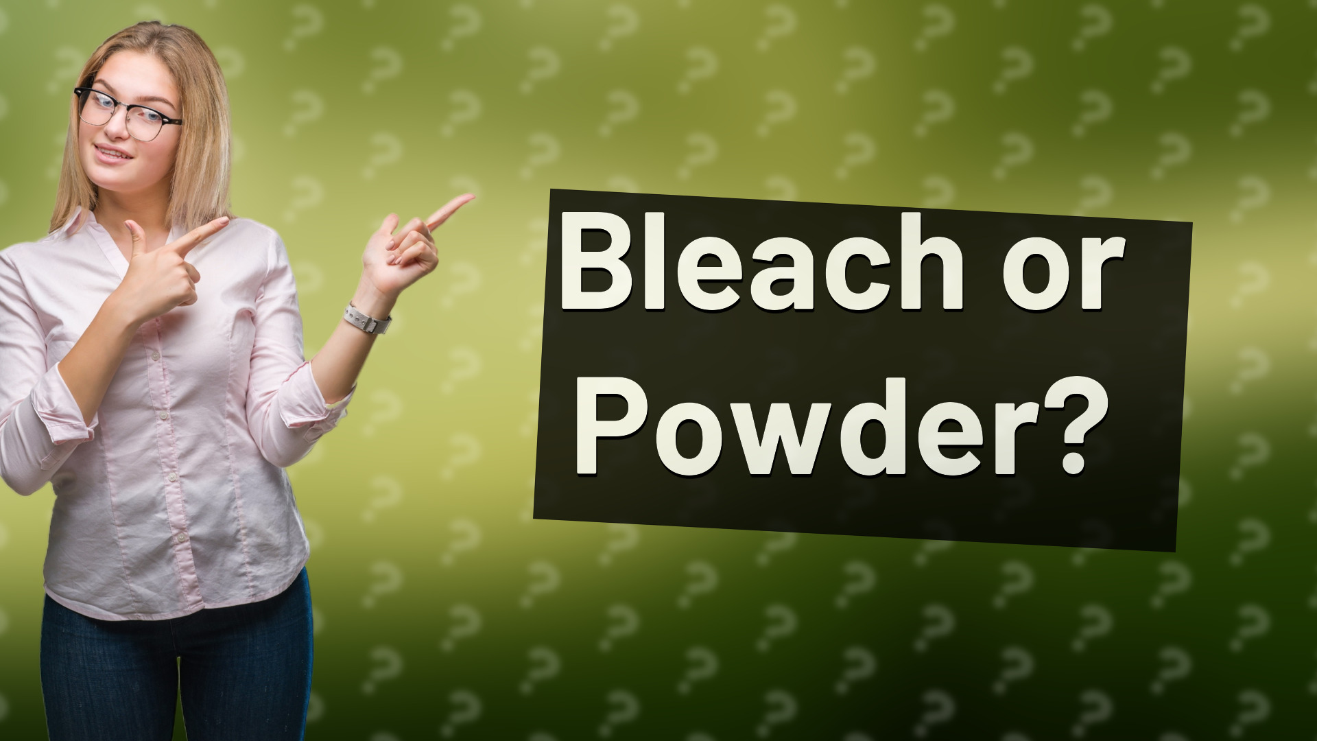Bleach or Powder?